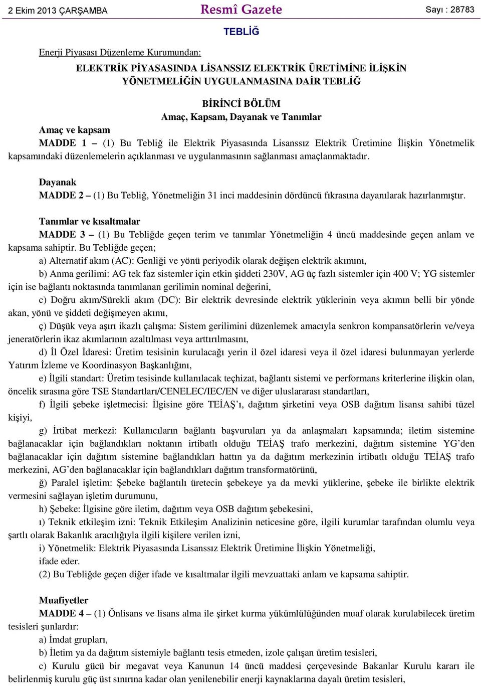 uygulanmasının sağlanması amaçlanmaktadır. Dayanak MADDE 2 (1) Bu Tebliğ, Yönetmeliğin 31 inci maddesinin dördüncü fıkrasına dayanılarak hazırlanmıştır.