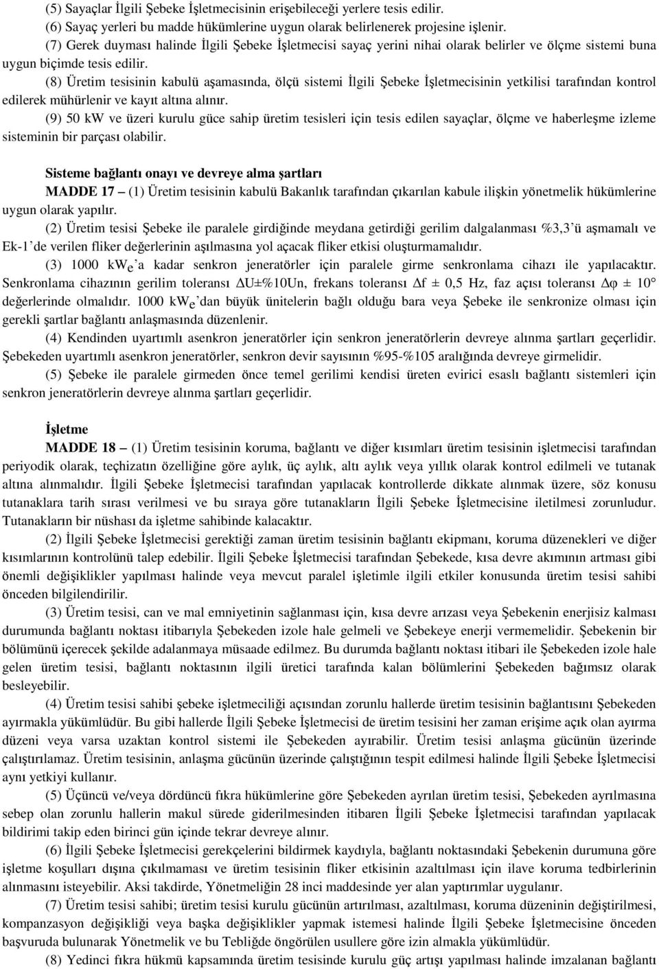 (8) Üretim tesisinin kabulü aşamasında, ölçü sistemi İlgili Şebeke İşletmecisinin yetkilisi tarafından kontrol edilerek mühürlenir ve kayıt altına alınır.