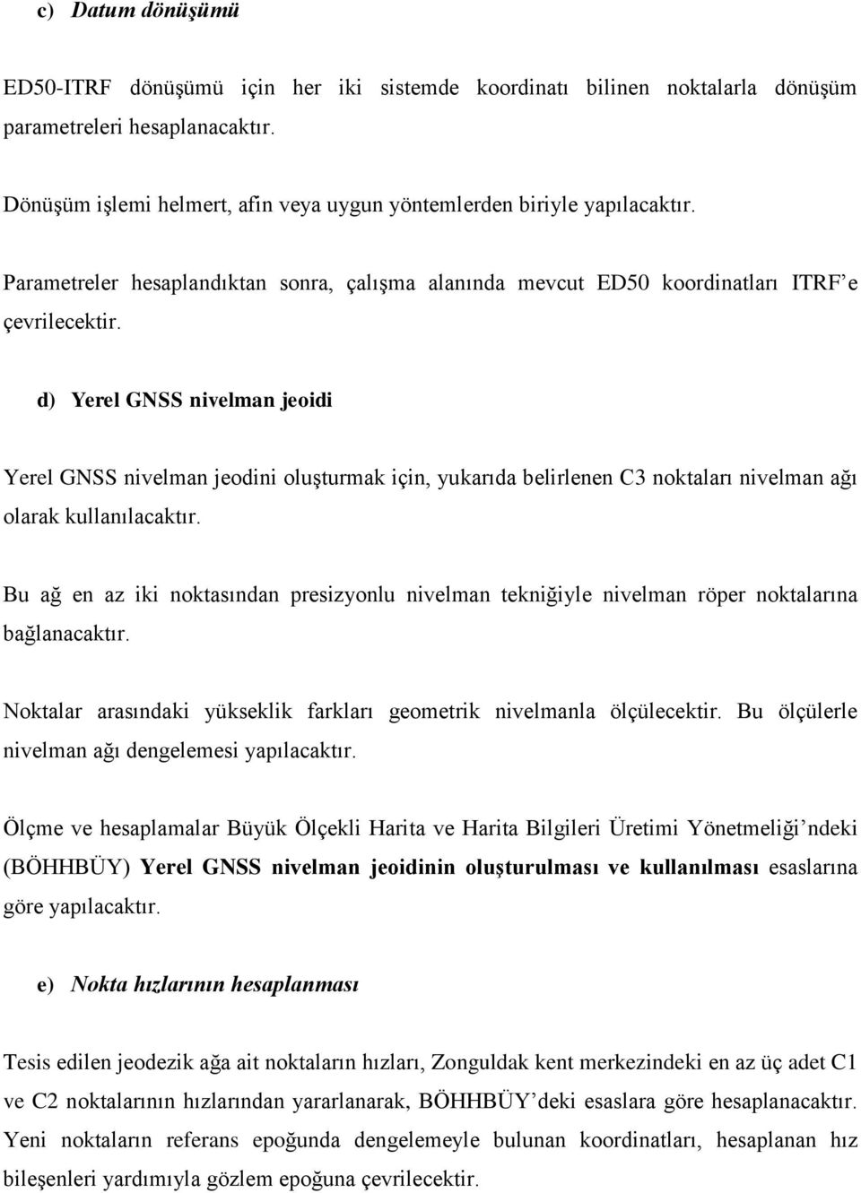 d) Yerel GNSS nivelman jeoidi Yerel GNSS nivelman jeodini oluşturmak için, yukarıda belirlenen C3 noktaları nivelman ağı olarak kullanılacaktır.