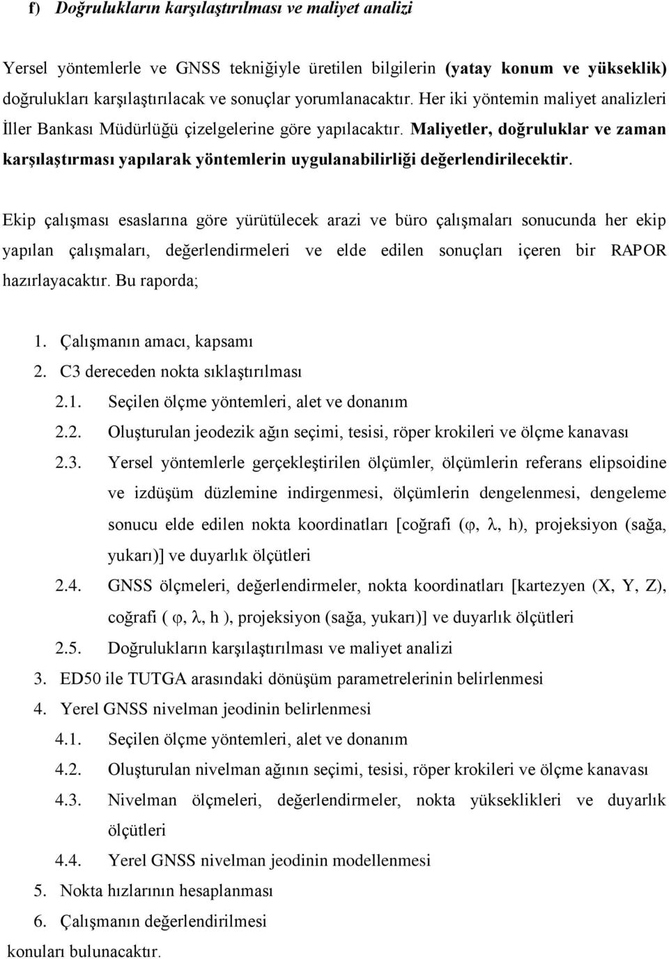 Maliyetler, doğruluklar ve zaman karşılaştırması yapılarak yöntemlerin uygulanabilirliği değerlendirilecektir.