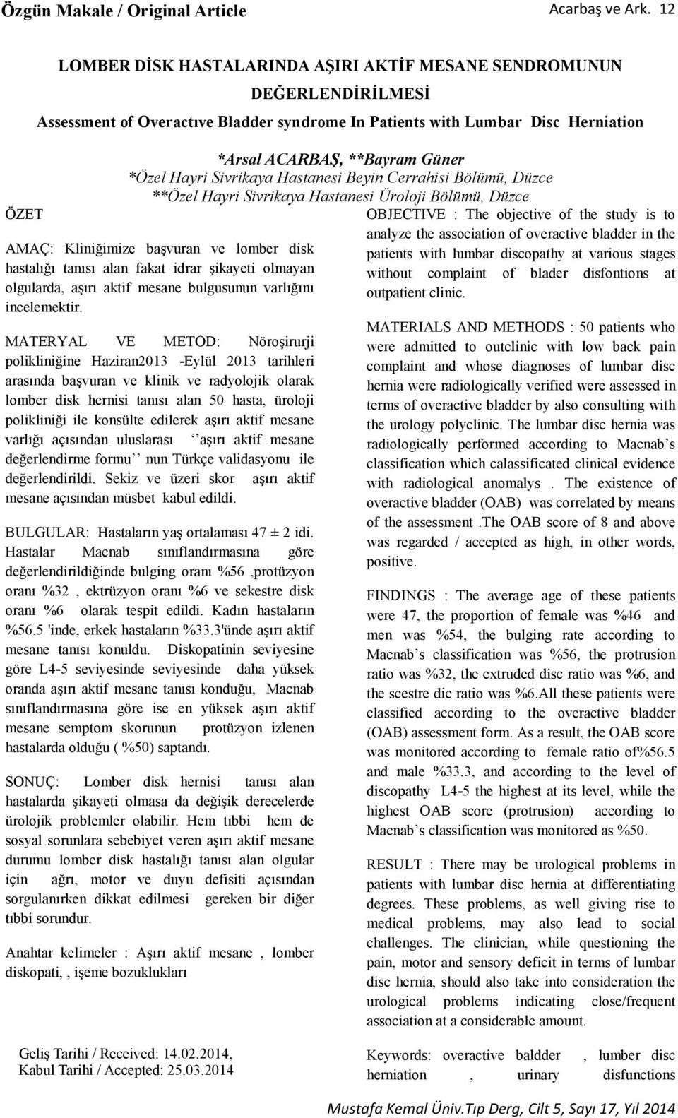 *Özel Hayri Sivrikaya Hastanesi Beyin Cerrahisi Bölümü, Düzce **Özel Hayri Sivrikaya Hastanesi Üroloji Bölümü, Düzce AMAÇ: Kliniğimize başvuran ve lomber disk hastalığı tanısı alan fakat idrar