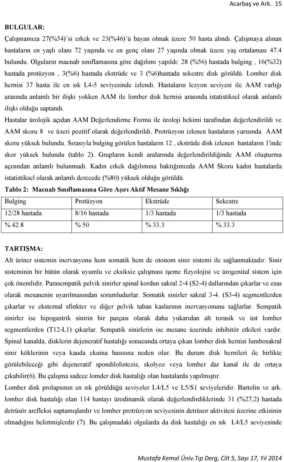 Olguların macnab sınıflamasına göre dağılımı yapıldı: 28 (%56) hastada bulging, 16(%32) hastada protüzyon, 3(%6) hastada ekstrüde ve 3 (%6)hastada sekestre disk görüldü.