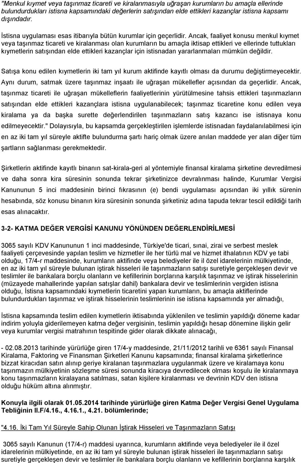 Ancak, faaliyet konusu menkul kıymet veya taşınmaz ticareti ve kiralanması olan kurumların bu amaçla iktisap ettikleri ve ellerinde tuttukları kıymetlerin satışından elde ettikleri kazançlar için