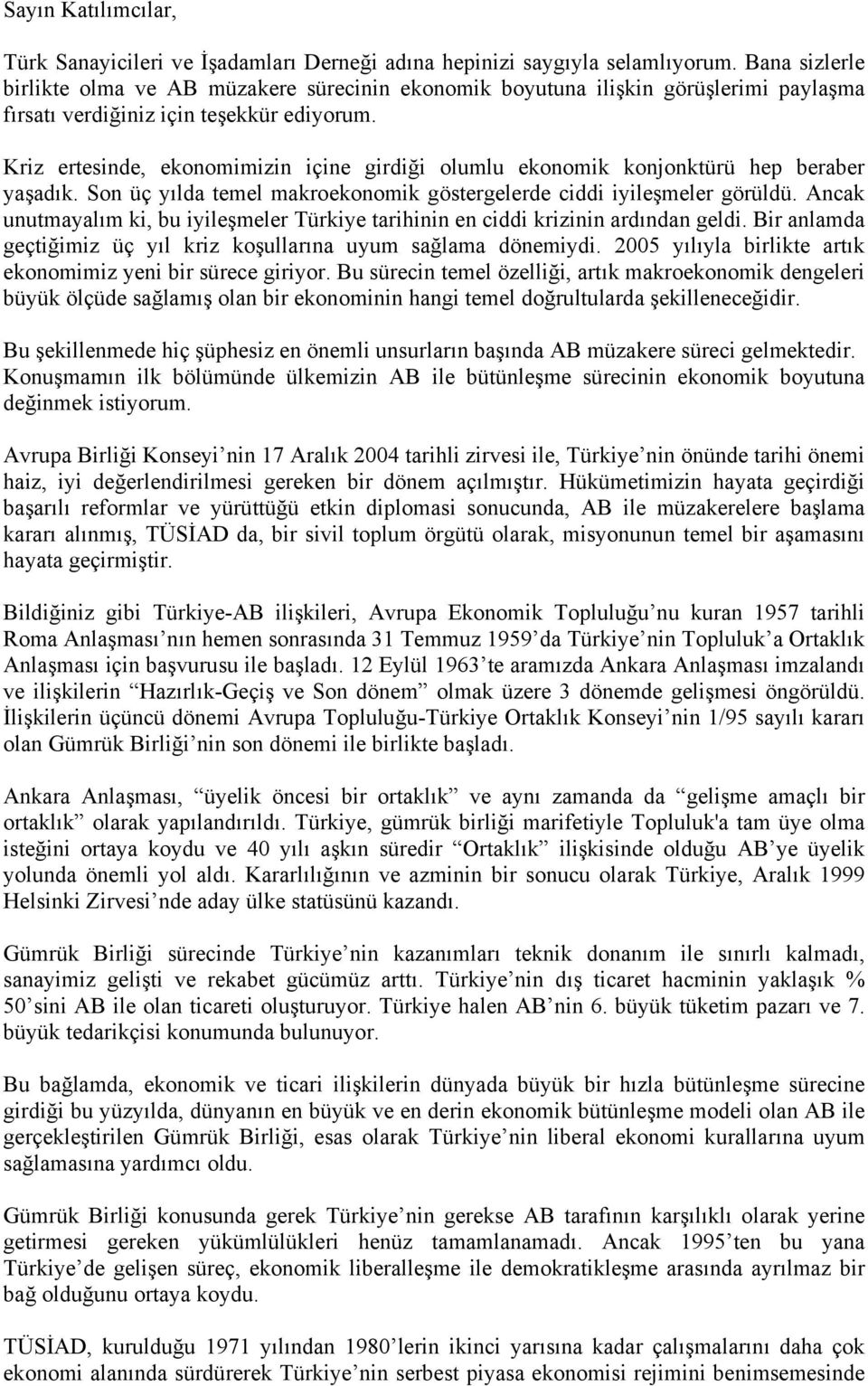 Kriz ertesinde, ekonomimizin içine girdiği olumlu ekonomik konjonktürü hep beraber yaşadık. Son üç yılda temel makroekonomik göstergelerde ciddi iyileşmeler görüldü.