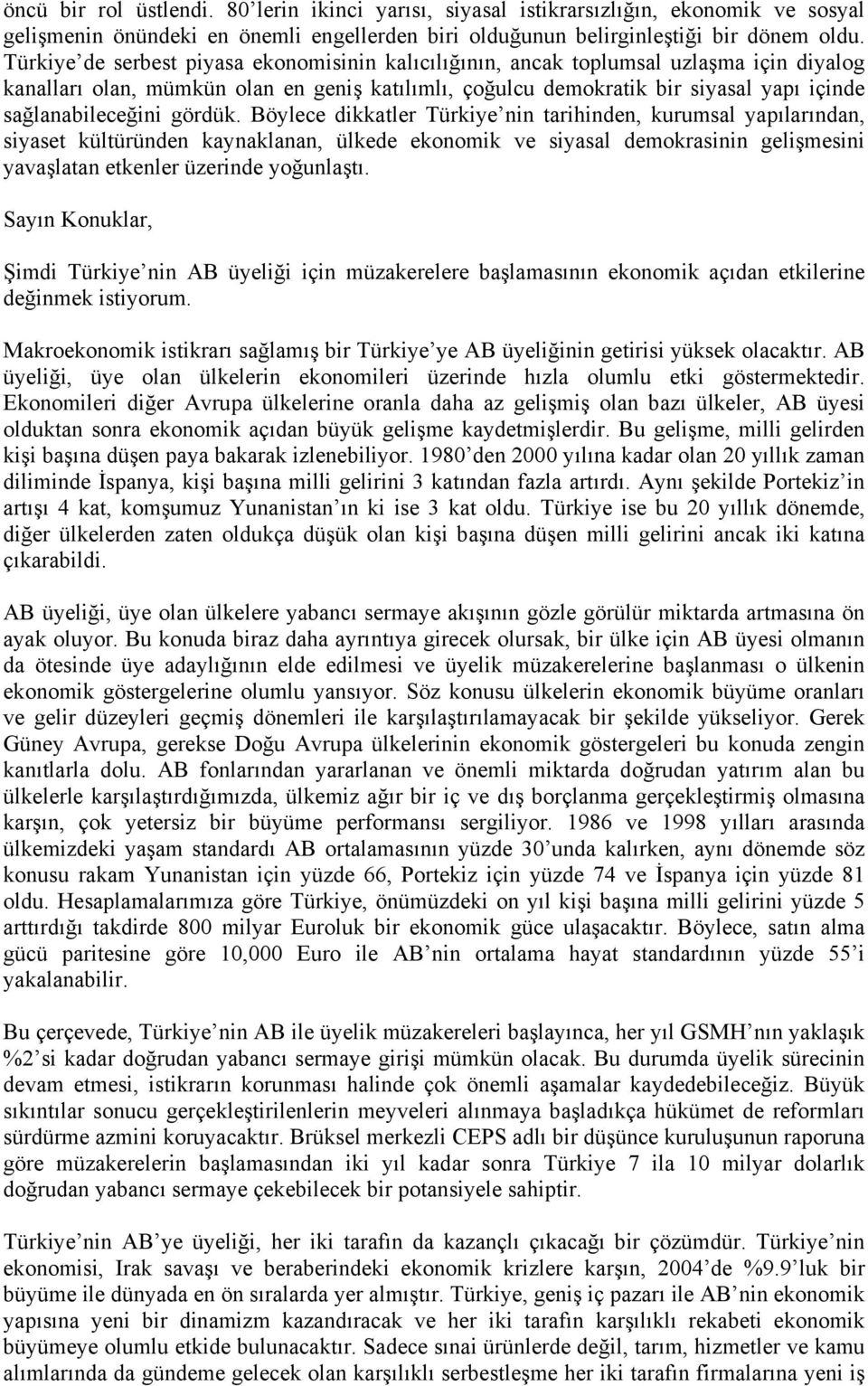 gördük. Böylece dikkatler Türkiye nin tarihinden, kurumsal yapılarından, siyaset kültüründen kaynaklanan, ülkede ekonomik ve siyasal demokrasinin gelişmesini yavaşlatan etkenler üzerinde yoğunlaştı.