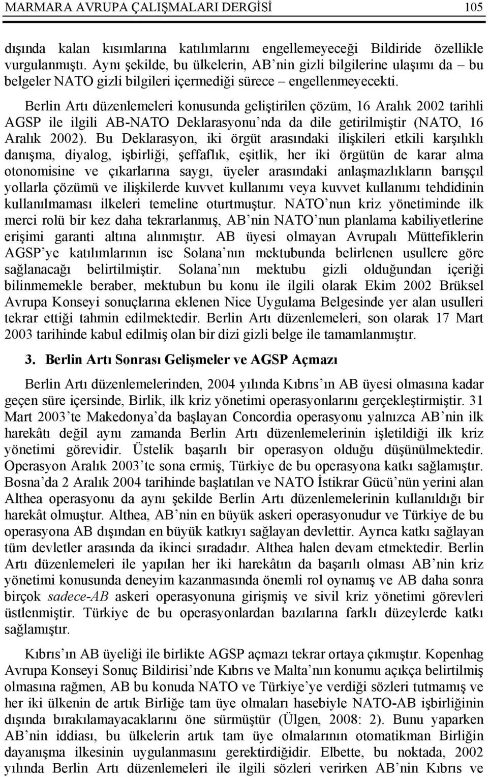 Berlin Artı düzenlemeleri konusunda geliştirilen çözüm, 16 Aralık 2002 tarihli AGSP ile ilgili AB-NATO Deklarasyonu nda da dile getirilmiştir (NATO, 16 Aralık 2002).