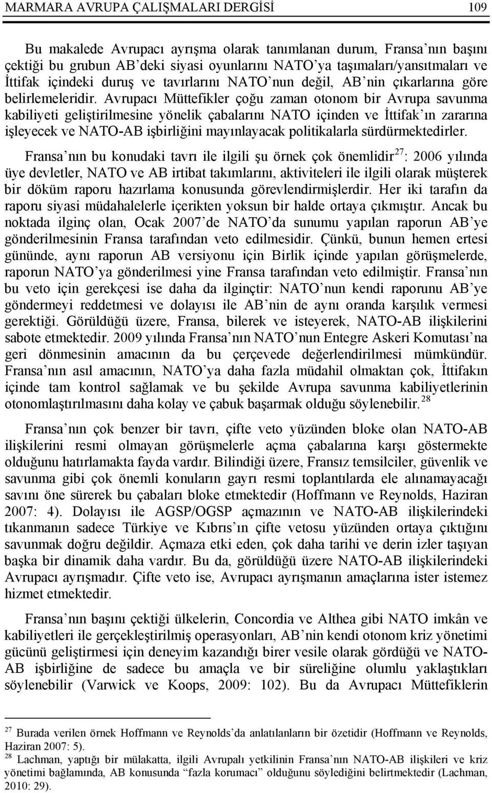 Avrupacı Müttefikler çoğu zaman otonom bir Avrupa savunma kabiliyeti geliştirilmesine yönelik çabalarını NATO içinden ve İttifak ın zararına işleyecek ve NATO-AB işbirliğini mayınlayacak