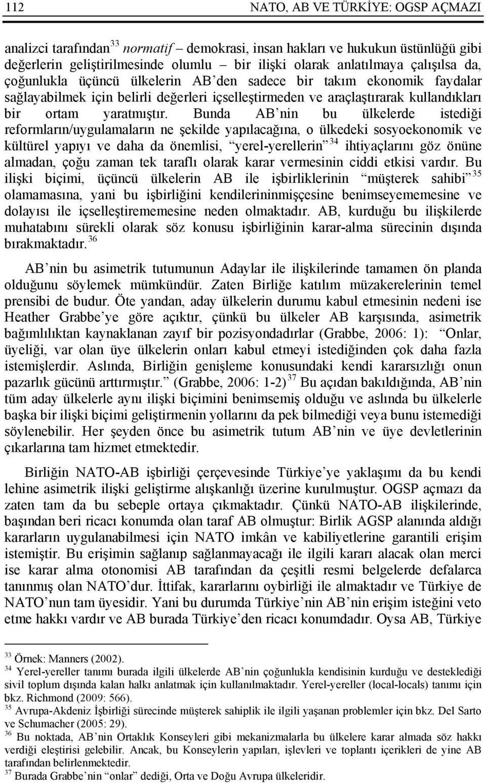 Bunda AB nin bu ülkelerde istediği reformların/uygulamaların ne şekilde yapılacağına, o ülkedeki sosyoekonomik ve kültürel yapıyı ve daha da önemlisi, yerel-yerellerin 34 ihtiyaçlarını göz önüne