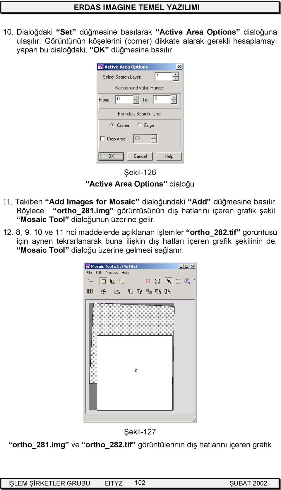 Takiben Add Images for Mosaic dialoğundaki Add düğmesine basılır. Böylece, ortho_281.img görüntüsünün dış hatlarını içeren grafik şekil, Mosaic Tool dialoğunun üzerine gelir. 12.