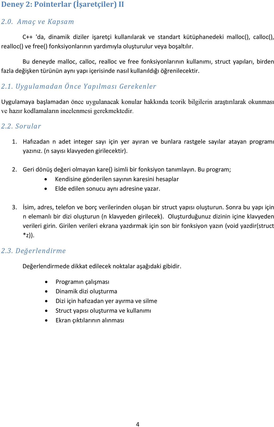 Bu deneyde malloc, calloc, realloc ve free fonksiyonlarının kullanımı, struct yapıları, birden fazla değişken türünün aynı yapı içerisinde nasıl kullanıldığı öğrenilecektir. 2.1.