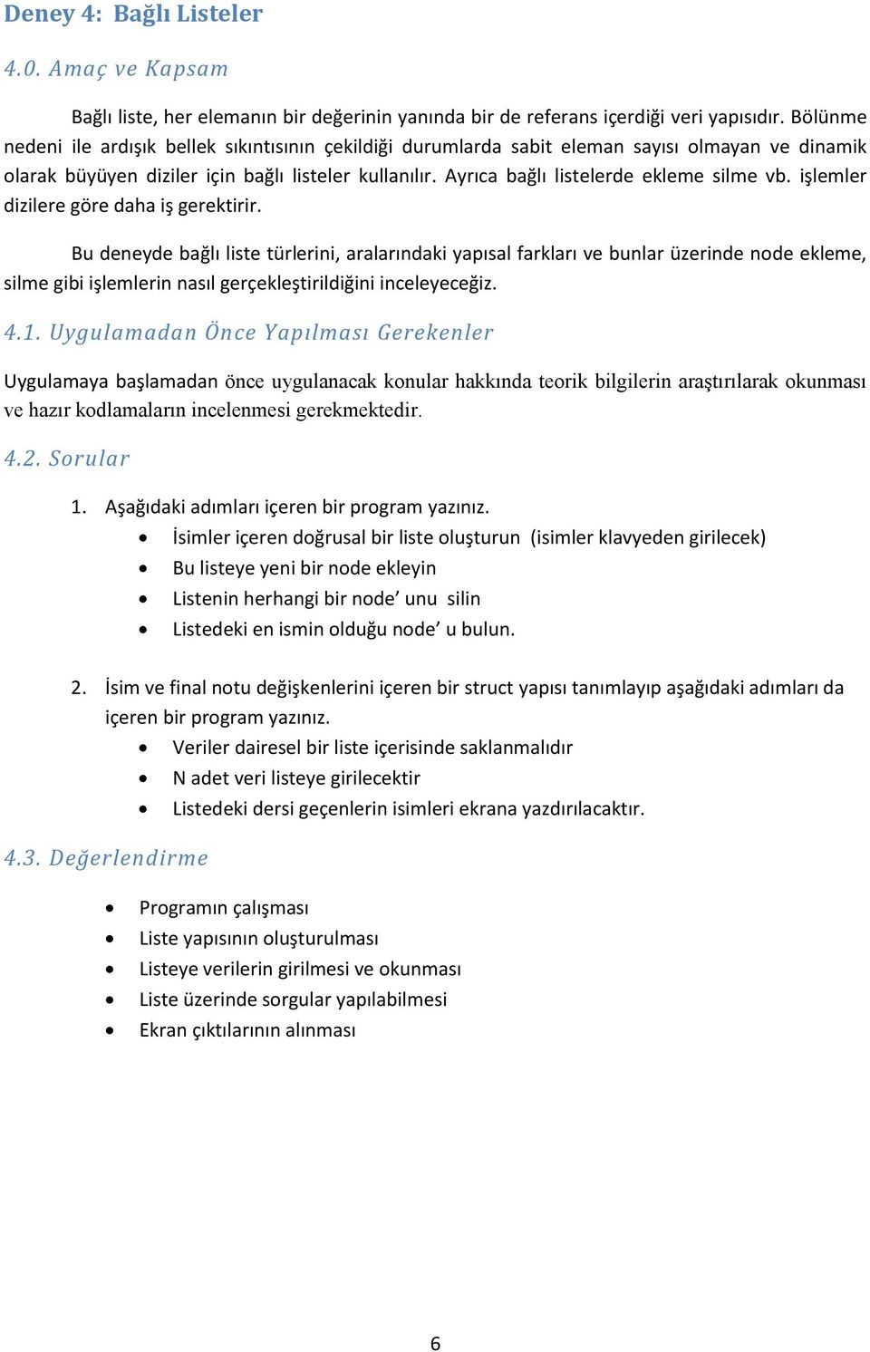 Ayrıca bağlı listelerde ekleme silme vb. işlemler dizilere göre daha iş gerektirir.