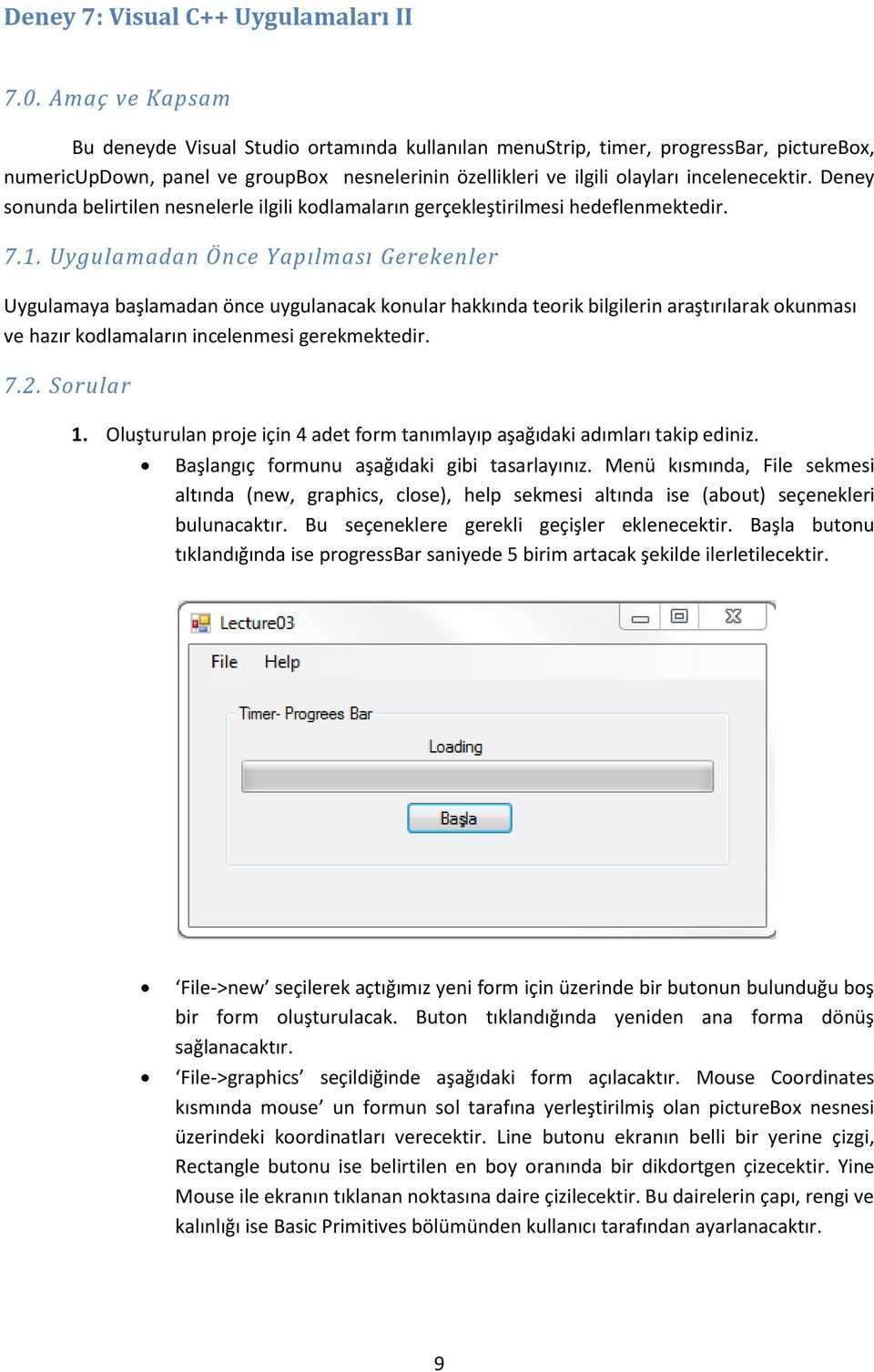 Deney sonunda belirtilen nesnelerle ilgili kodlamaların gerçekleştirilmesi hedeflenmektedir. 7.1. Uygulamadan Önce Yapılması Gerekenler 7.2. Sorular 1.