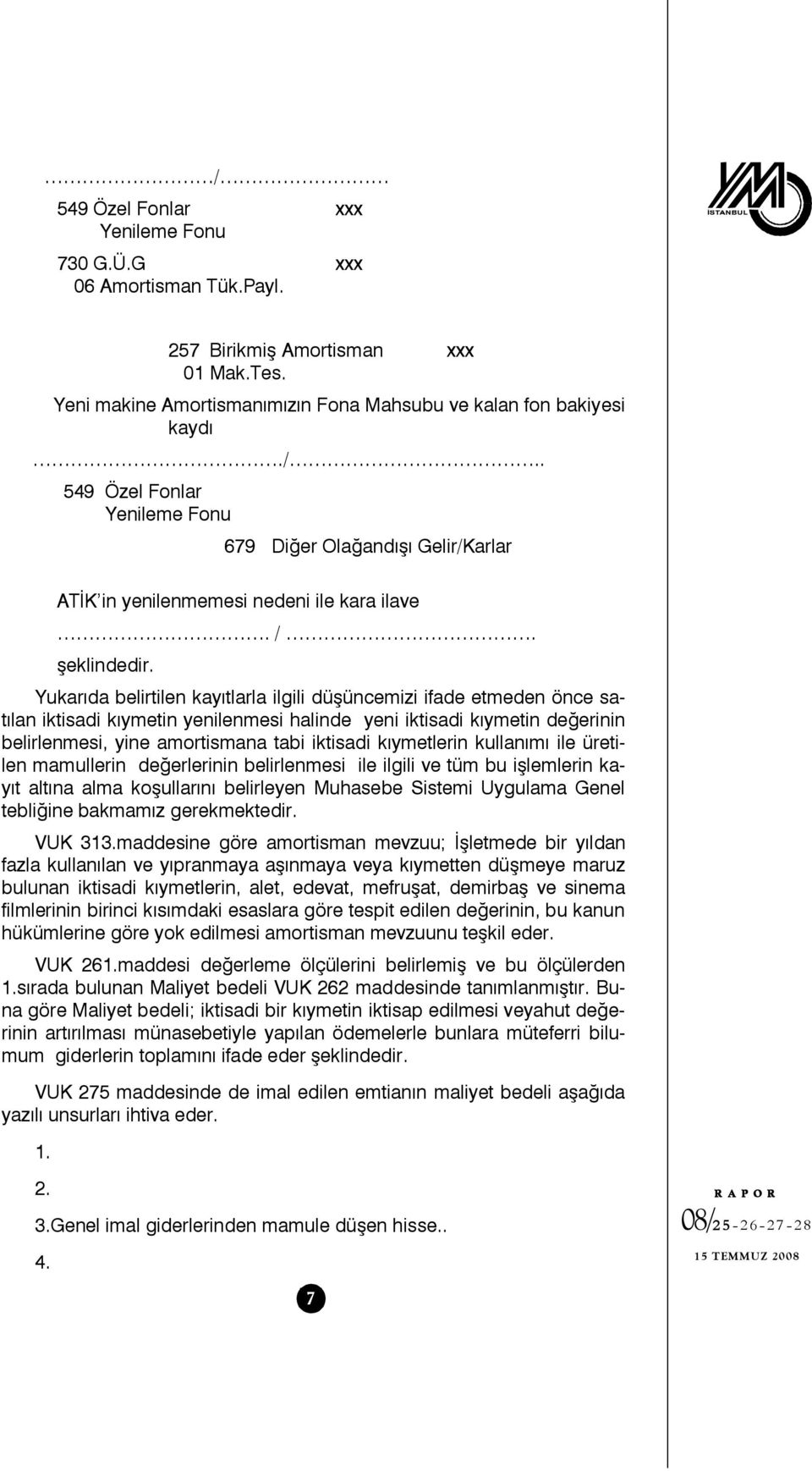 Yukarıda belirtilen kayıtlarla ilgili düşüncemizi ifade etmeden önce satılan iktisadi kıymetin yenilenmesi halinde yeni iktisadi kıymetin değerinin belirlenmesi, yine amortismana tabi iktisadi