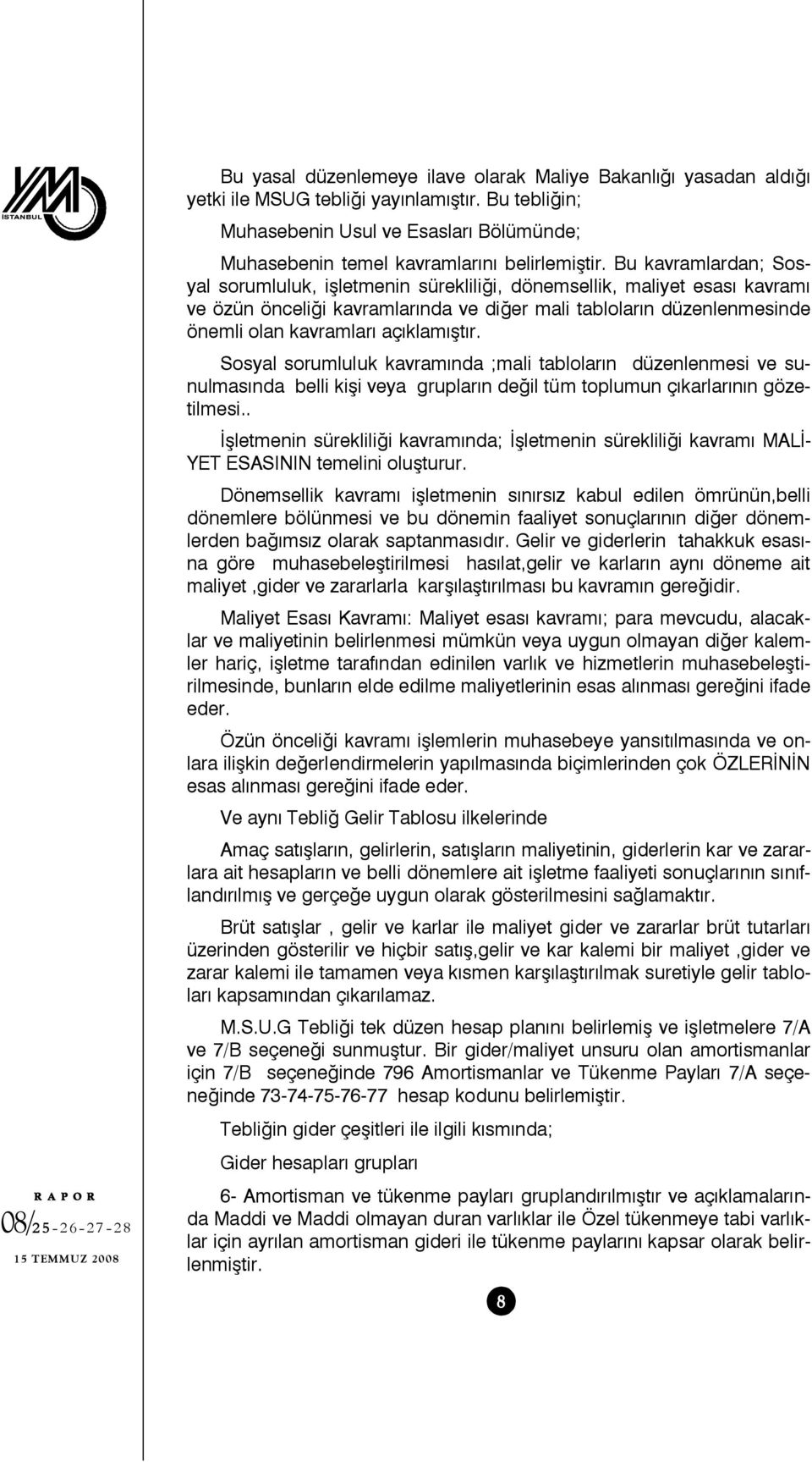 Bu kavramlardan; Sosyal sorumluluk, işletmenin sürekliliği, dönemsellik, maliyet esası kavramı ve özün önceliği kavramlarında ve diğer mali tabloların düzenlenmesinde önemli olan kavramları