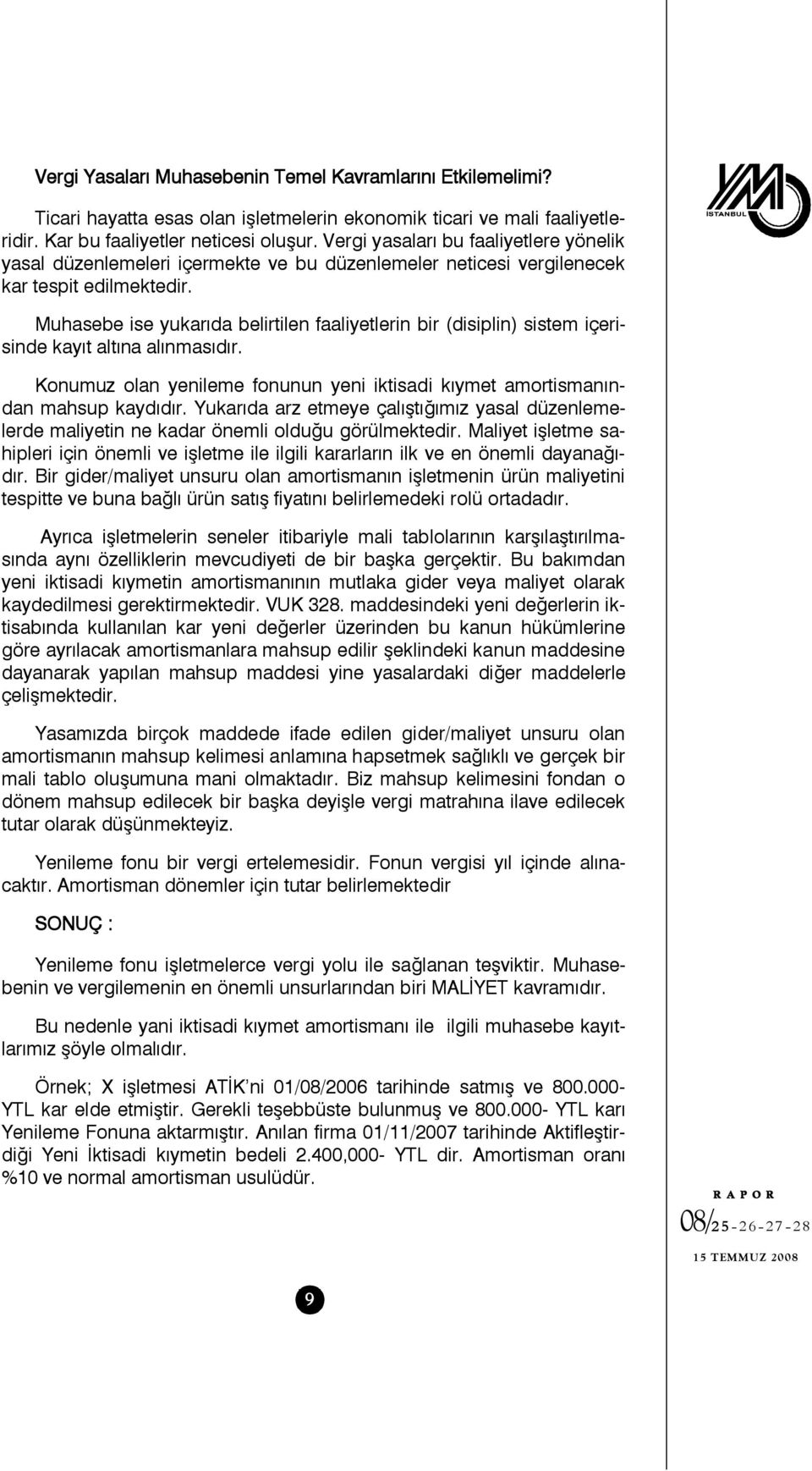 Muhasebe ise yukarıda belirtilen faaliyetlerin bir (disiplin) sistem içerisinde kayıt altına alınmasıdır. Konumuz olan yenileme fonunun yeni iktisadi kıymet amortismanından mahsup kaydıdır.