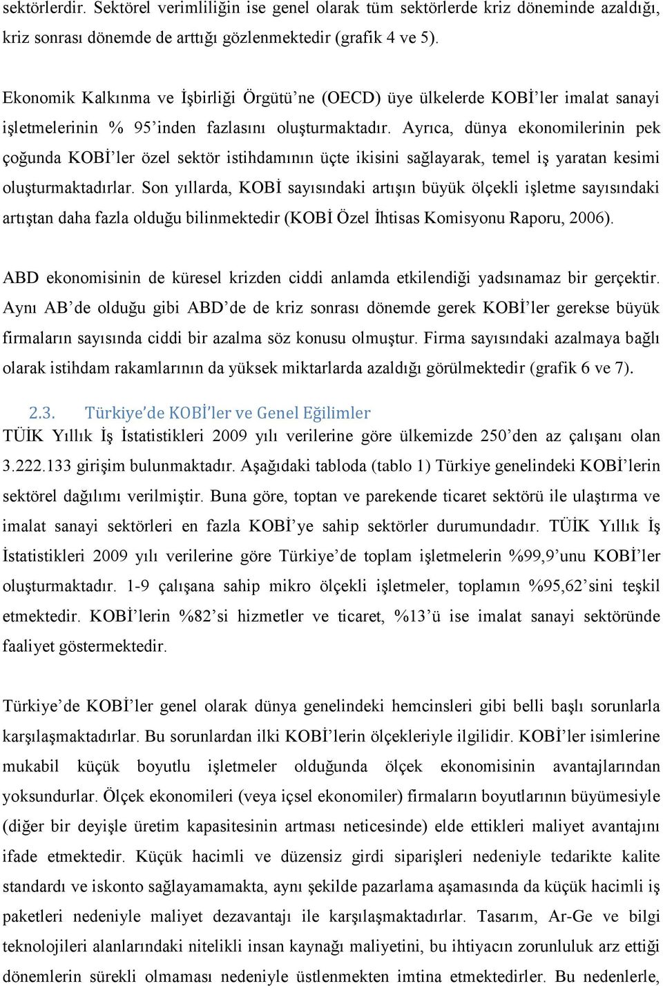 Ayrıca, dünya ekonomilerinin pek çoğunda KOBİ ler özel sektör istihdamının üçte ikisini sağlayarak, temel iş yaratan kesimi oluşturmaktadırlar.