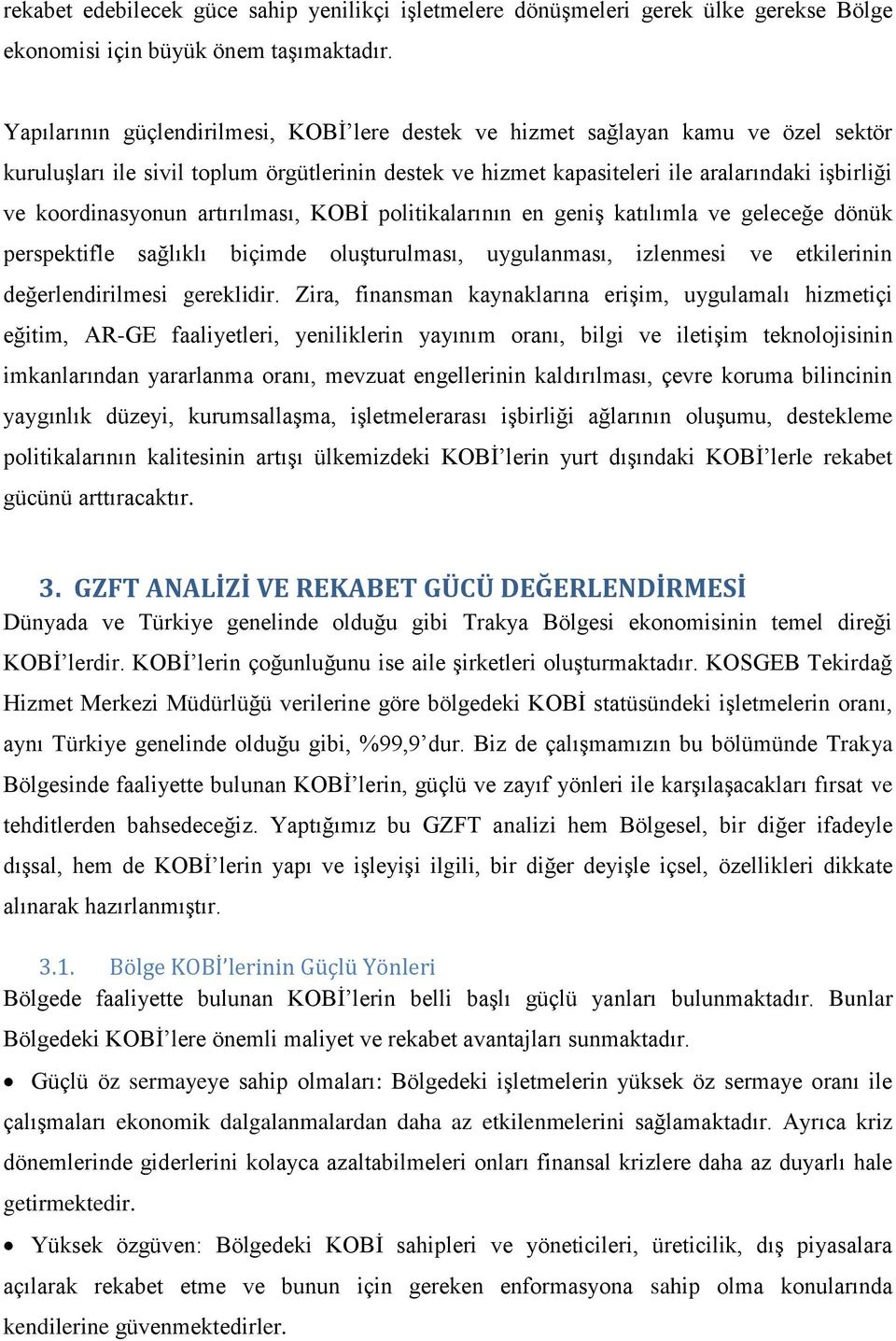 koordinasyonun artırılması, KOBİ politikalarının en geniş katılımla ve geleceğe dönük perspektifle sağlıklı biçimde oluşturulması, uygulanması, izlenmesi ve etkilerinin değerlendirilmesi gereklidir.