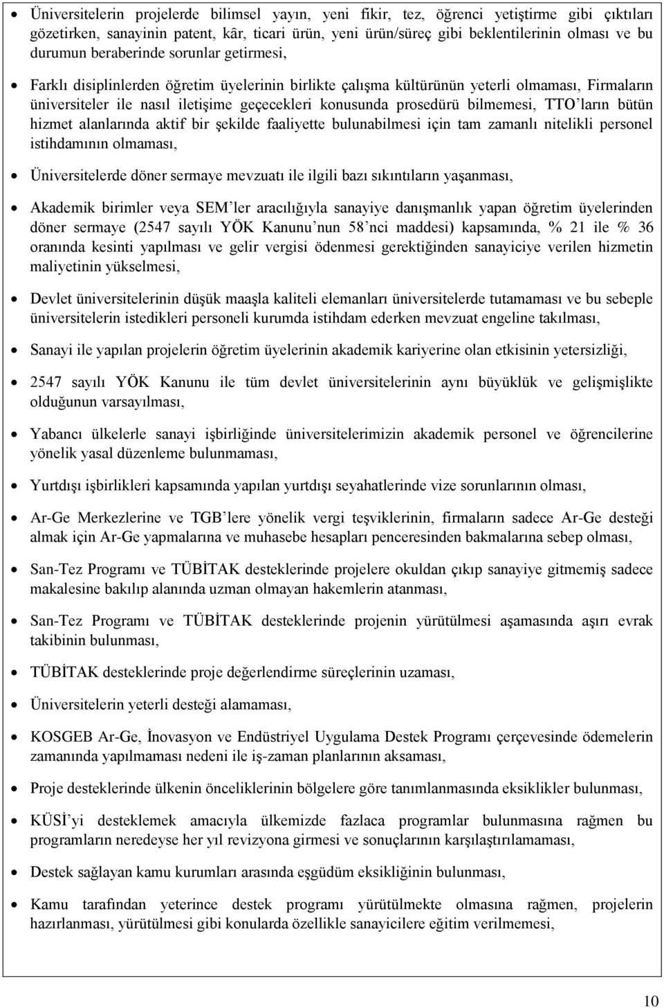 bilmemesi, TTO ların bütün hizmet alanlarında aktif bir şekilde faaliyette bulunabilmesi için tam zamanlı nitelikli personel istihdamının olmaması, Üniversitelerde döner sermaye mevzuatı ile ilgili