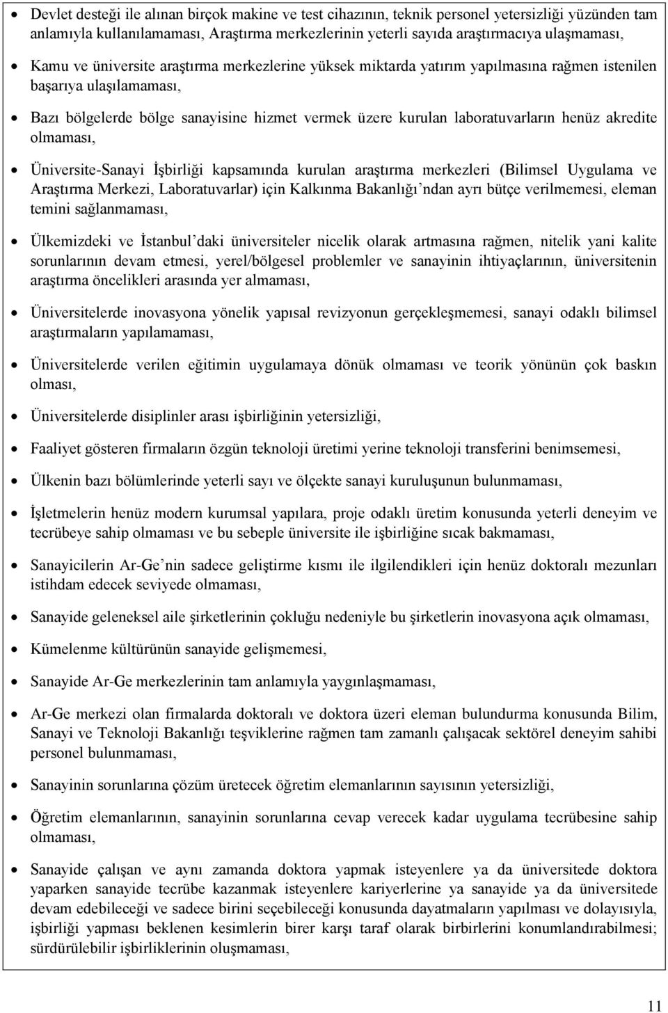 akredite olmaması, Üniversite-Sanayi İşbirliği kapsamında kurulan araştırma merkezleri (Bilimsel Uygulama ve Araştırma Merkezi, Laboratuvarlar) için ndan ayrı bütçe verilmemesi, eleman temini