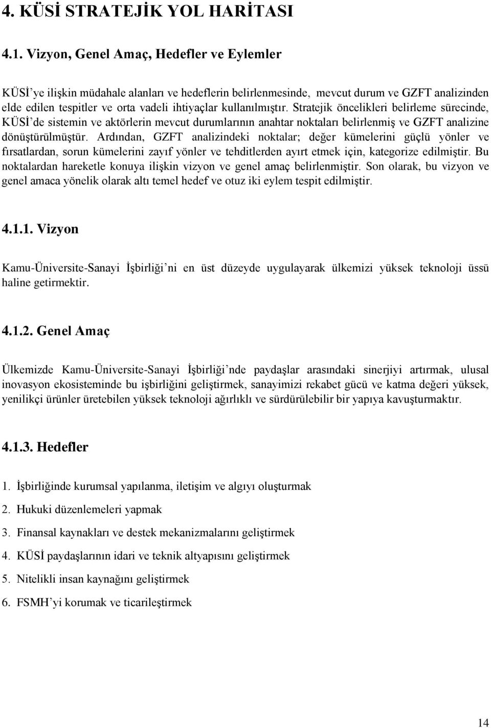 kullanılmıştır. Stratejik öncelikleri belirleme sürecinde, KÜSİ de sistemin ve aktörlerin mevcut durumlarının anahtar noktaları belirlenmiş ve GZFT analizine dönüştürülmüştür.