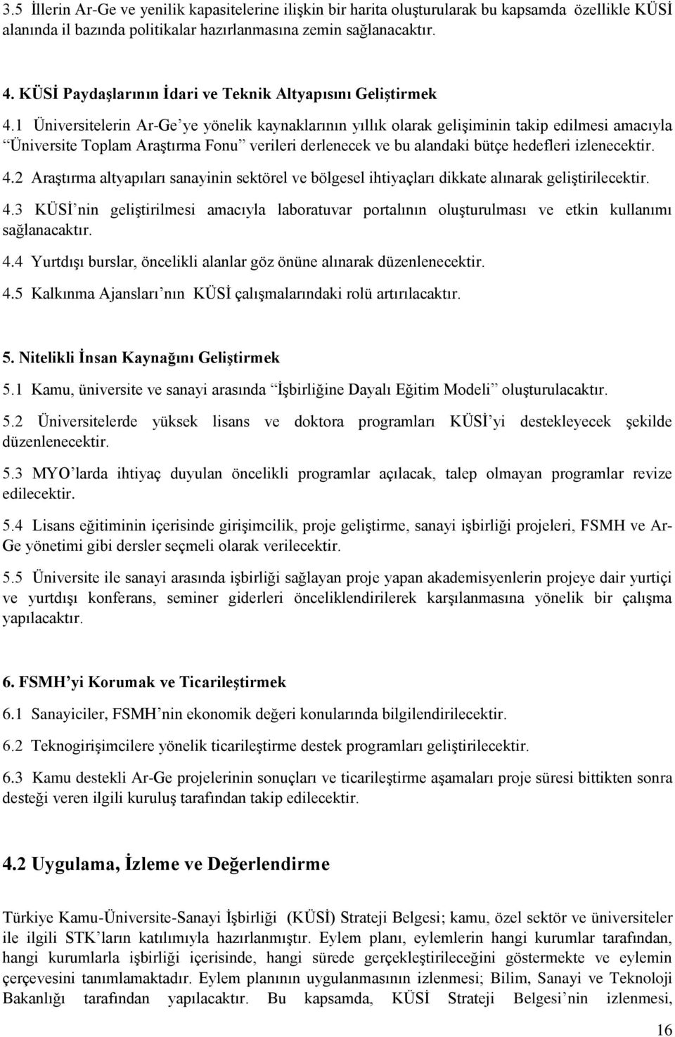 1 Üniversitelerin Ar-Ge ye yönelik kaynaklarının yıllık olarak gelişiminin takip edilmesi amacıyla Üniversite Toplam Araştırma Fonu verileri derlenecek ve bu alandaki bütçe hedefleri izlenecektir. 4.