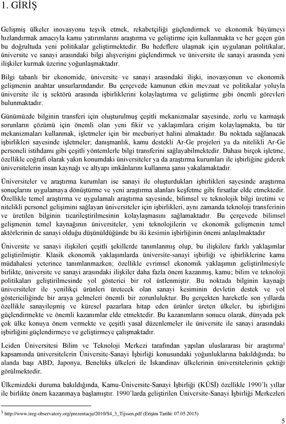 Bu hedeflere ulaşmak için uygulanan politikalar, üniversite ve sanayi arasındaki bilgi alışverişini güçlendirmek ve üniversite ile sanayi arasında yeni ilişkiler kurmak üzerine yoğunlaşmaktadır.