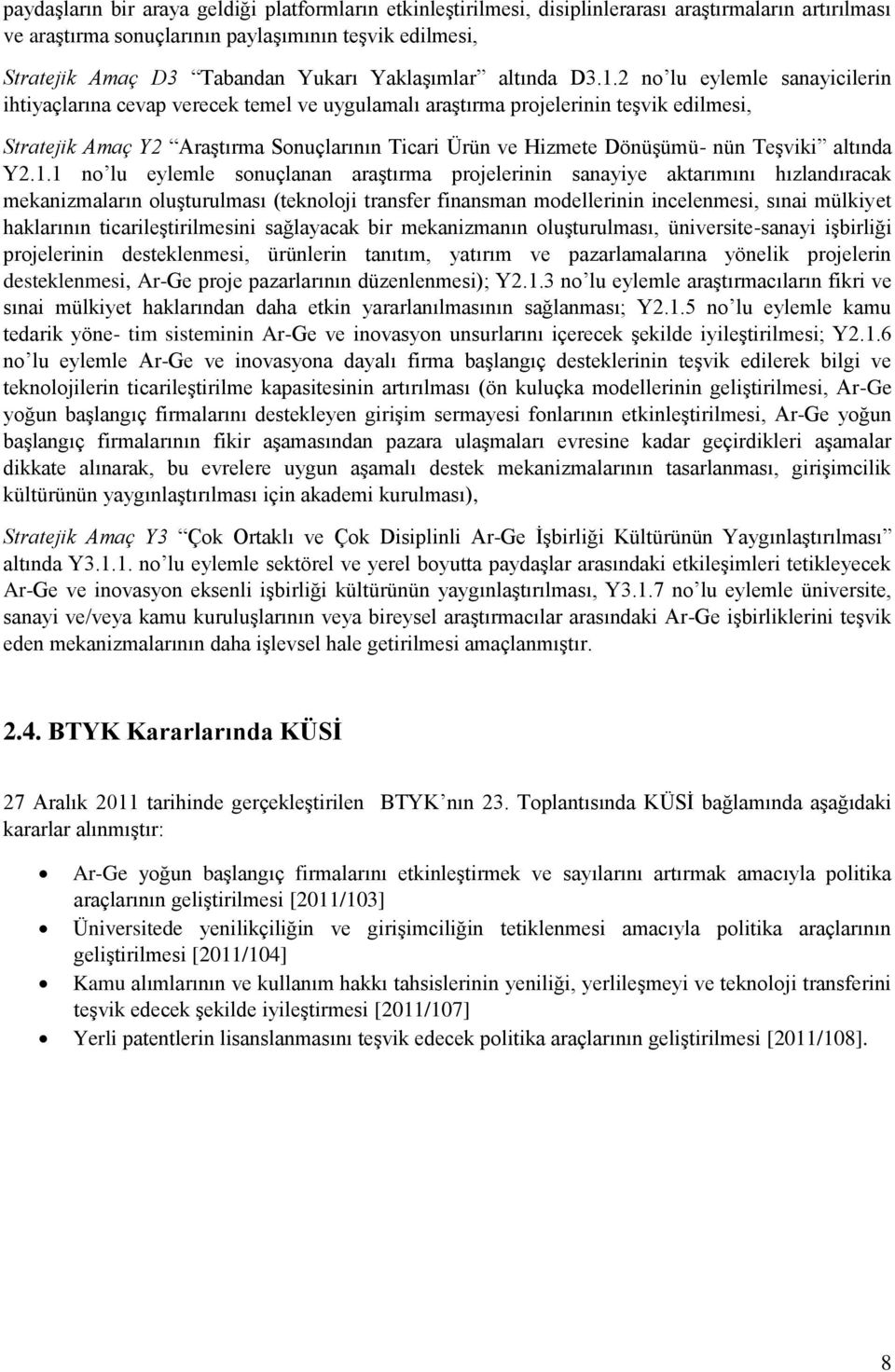 2 no lu eylemle sanayicilerin ihtiyaçlarına cevap verecek temel ve uygulamalı araştırma projelerinin teşvik edilmesi, Stratejik Amaç Y2 Araştırma Sonuçlarının Ticari Ürün ve Hizmete Dönüşümü- nün