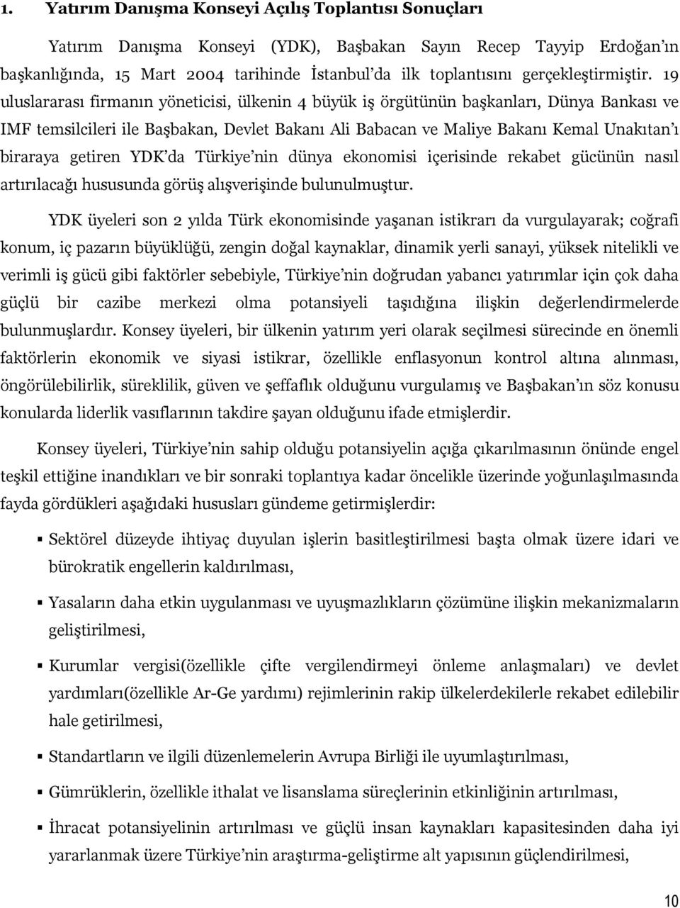 19 uluslararası firmanın yöneticisi, ülkenin 4 büyük iş örgütünün başkanları, Dünya Bankası ve IMF temsilcileri ile Başbakan, Devlet Bakanı Ali Babacan ve Maliye Bakanı Kemal Unakıtan ı biraraya