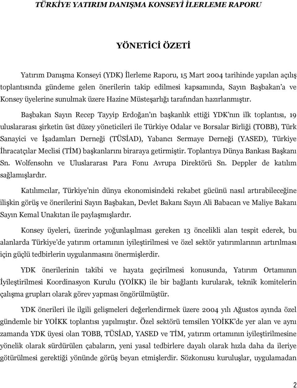 Başbakan Sayın Recep Tayyip Erdoğan ın başkanlık ettiği YDK nın ilk toplantısı, 19 uluslararası şirketin üst düzey yöneticileri ile Türkiye Odalar ve Borsalar Birliği (TOBB), Türk Sanayici ve