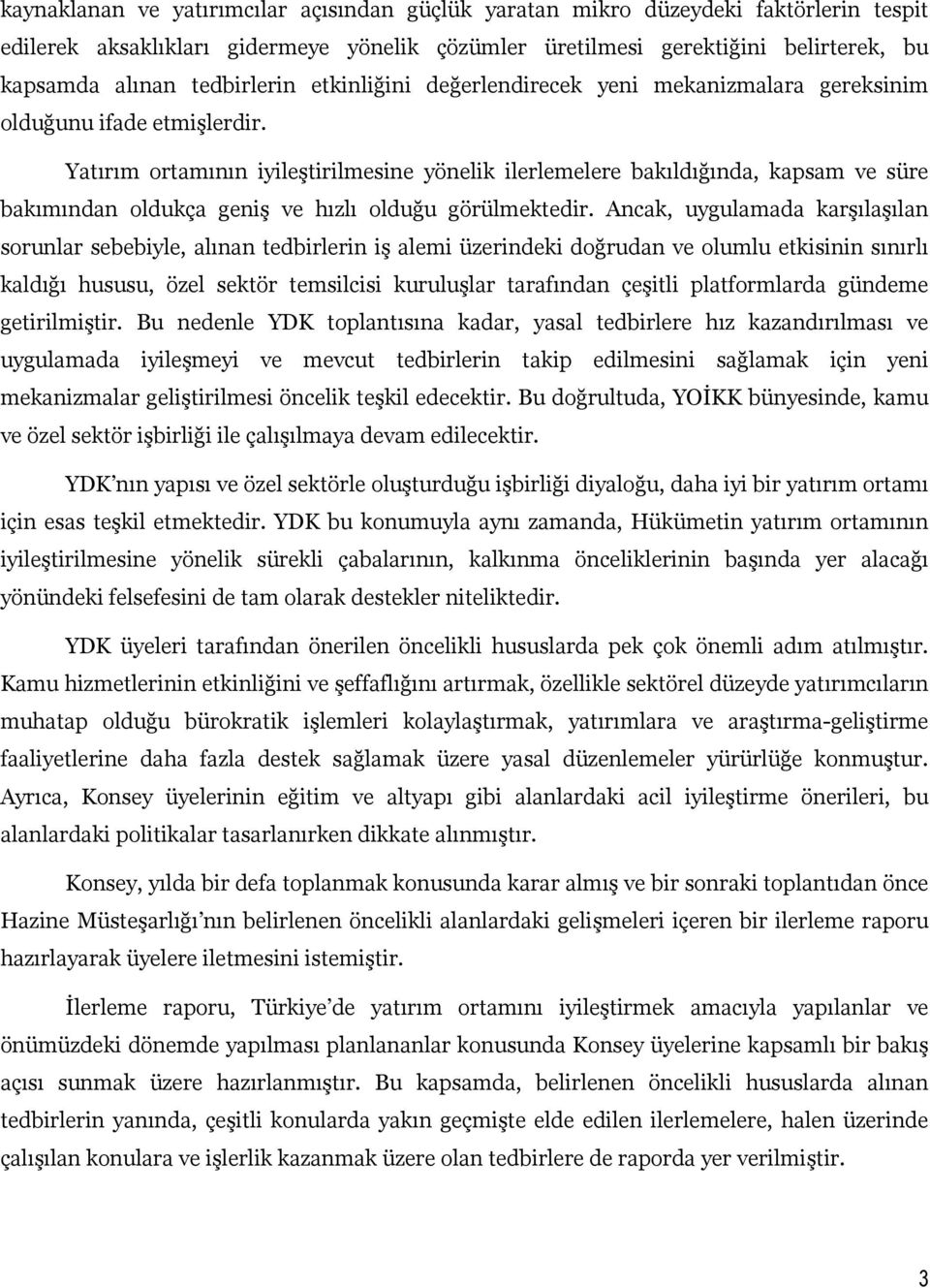 Yatırım ortamının iyileştirilmesine yönelik ilerlemelere bakıldığında, kapsam ve süre bakımından oldukça geniş ve hızlı olduğu görülmektedir.