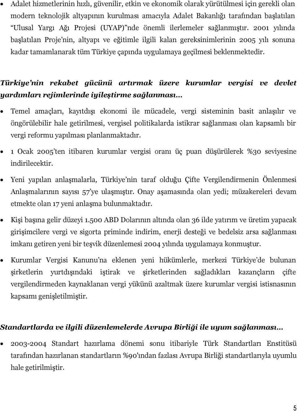 2001 yılında başlatılan Proje nin, altyapı ve eğitimle ilgili kalan gereksinimlerinin 2005 yılı sonuna kadar tamamlanarak tüm Türkiye çapında uygulamaya geçilmesi beklenmektedir.