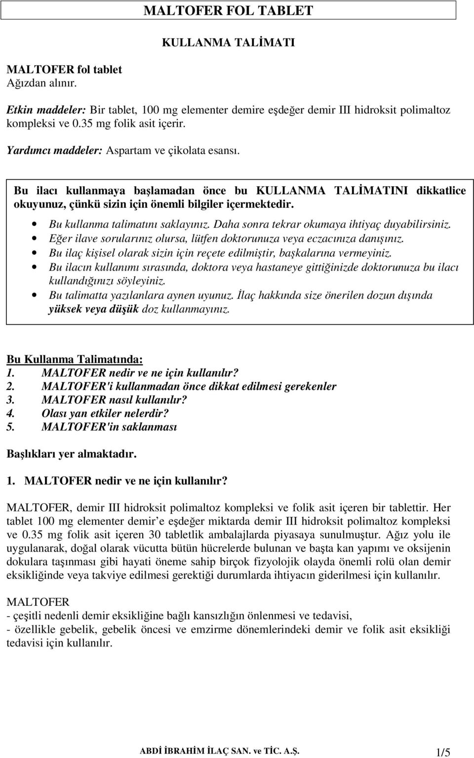 Bu kullanma talimatını saklayınız. Daha sonra tekrar okumaya ihtiyaç duyabilirsiniz. Eğer ilave sorularınız olursa, lütfen doktorunuza veya eczacınıza danışınız.