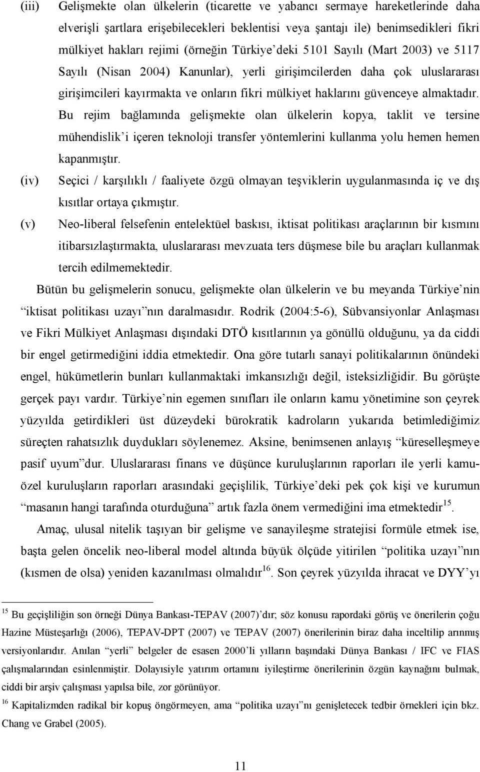 almaktadır. Bu rejim bağlamında gelişmekte olan ülkelerin kopya, taklit ve tersine mühendislik i içeren teknoloji transfer yöntemlerini kullanma yolu hemen hemen kapanmıştır.