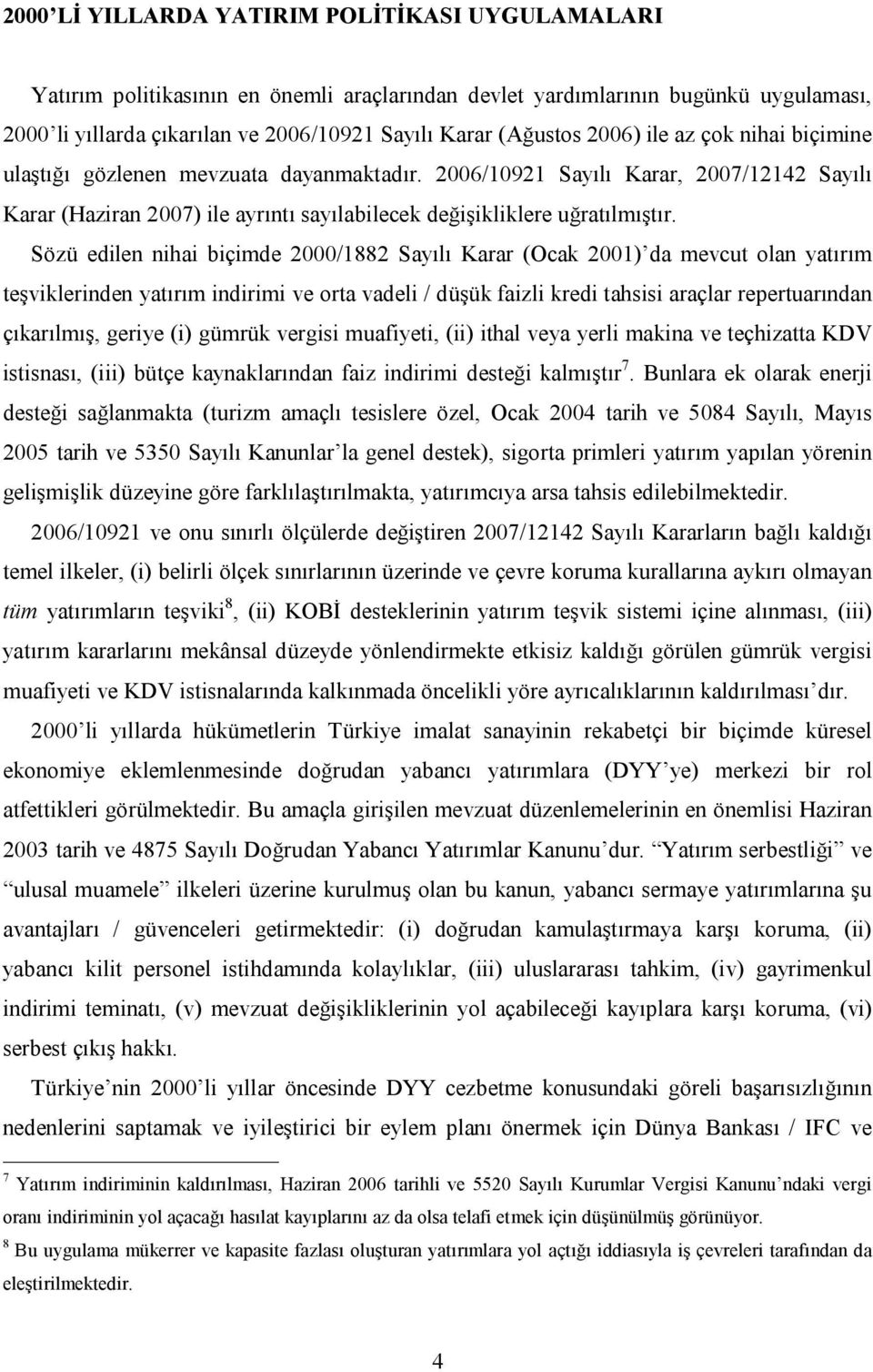 Sözü edilen nihai biçimde 2000/1882 Sayılı Karar (Ocak 2001) da mevcut olan yatırım teşviklerinden yatırım indirimi ve orta vadeli / düşük faizli kredi tahsisi araçlar repertuarından çıkarılmış,