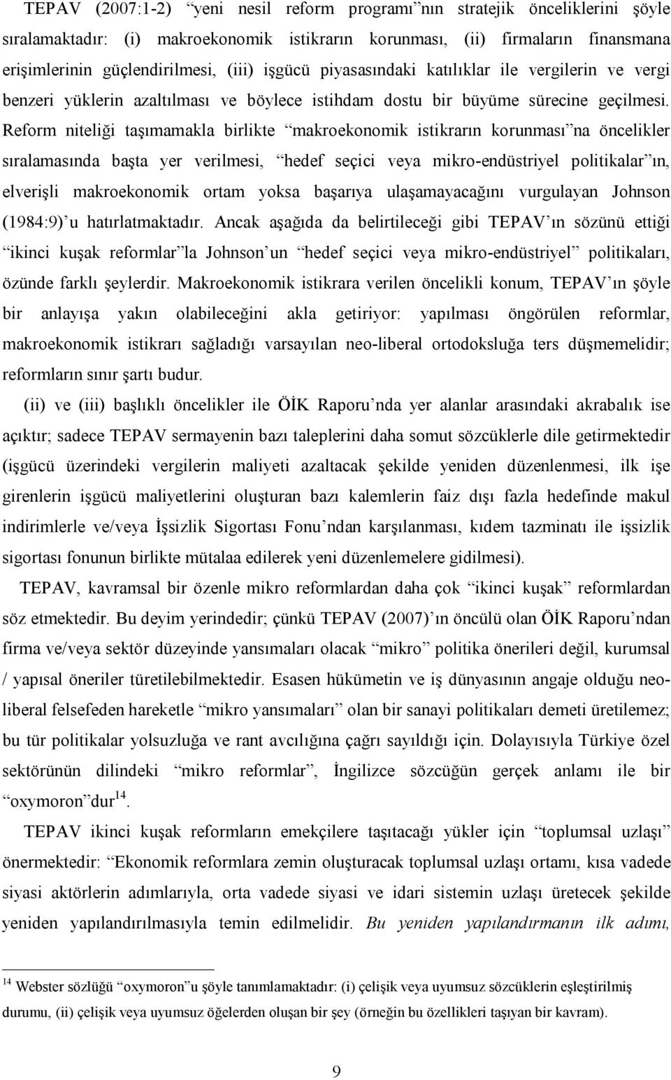 Reform niteliği taşımamakla birlikte makroekonomik istikrarın korunması na öncelikler sıralamasında başta yer verilmesi, hedef seçici veya mikro-endüstriyel politikalar ın, elverişli makroekonomik