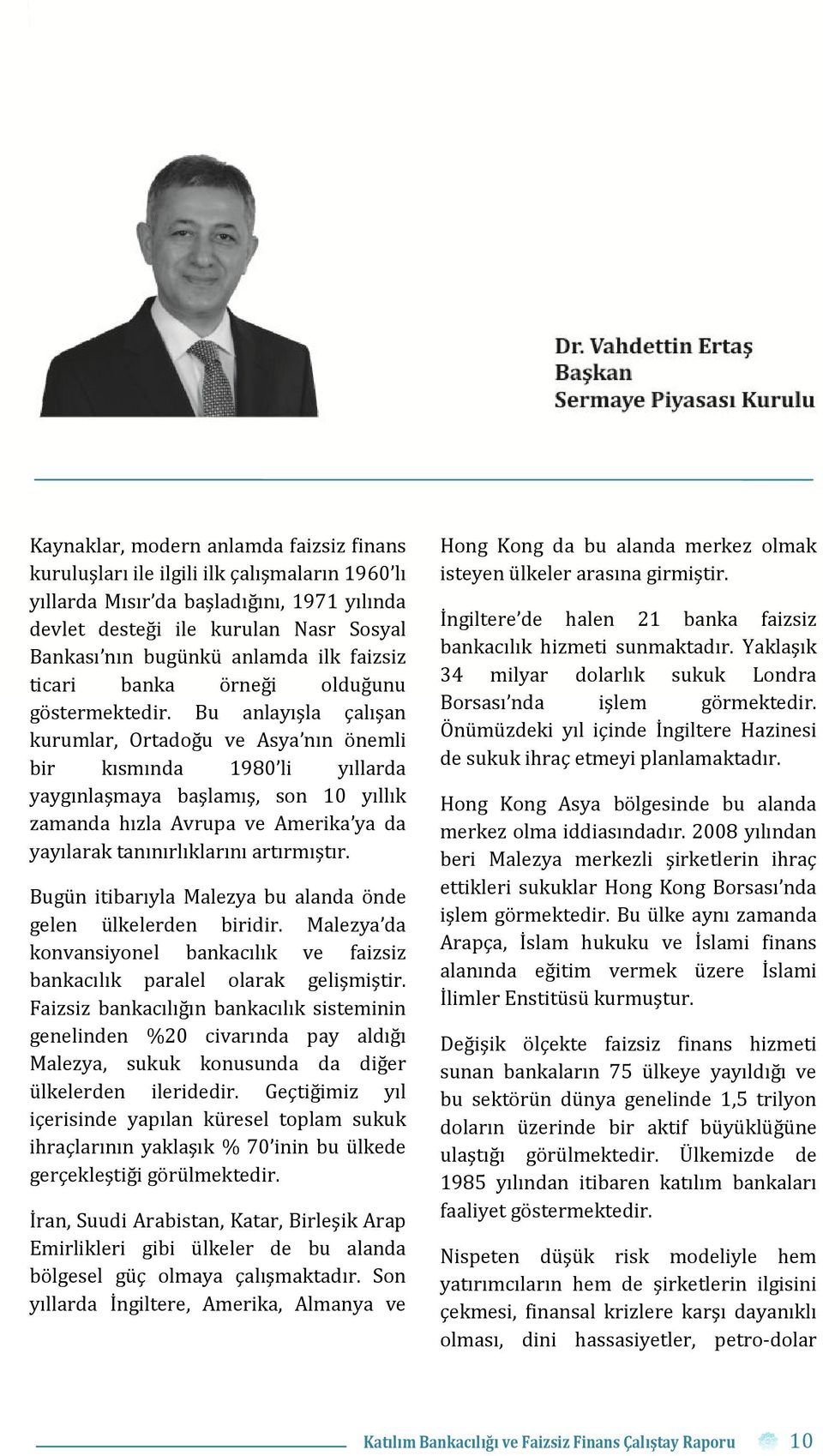 Bu anlayışla çalışan kurumlar, Ortadoğu ve Asya nın önemli bir kısmında 1980 li yıllarda yaygınlaşmaya başlamış, son 10 yıllık zamanda hızla Avrupa ve Amerika ya da yayılarak tanınırlıklarını