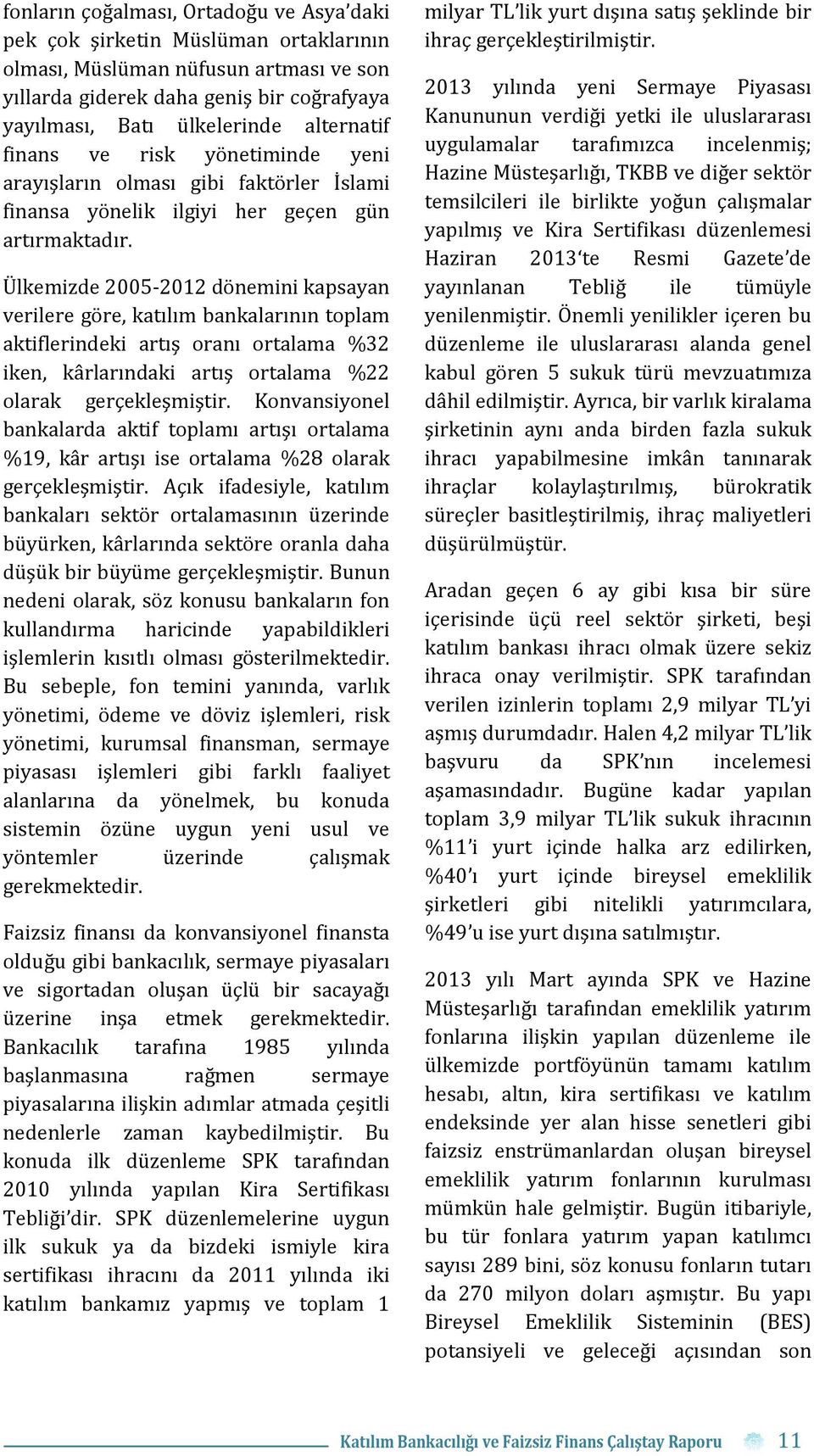 Ülkemizde 2005-2012 dönemini kapsayan verilere göre, katılım bankalarının toplam aktiflerindeki artış oranı ortalama %32 iken, kârlarındaki artış ortalama %22 olarak gerçekleşmiştir.