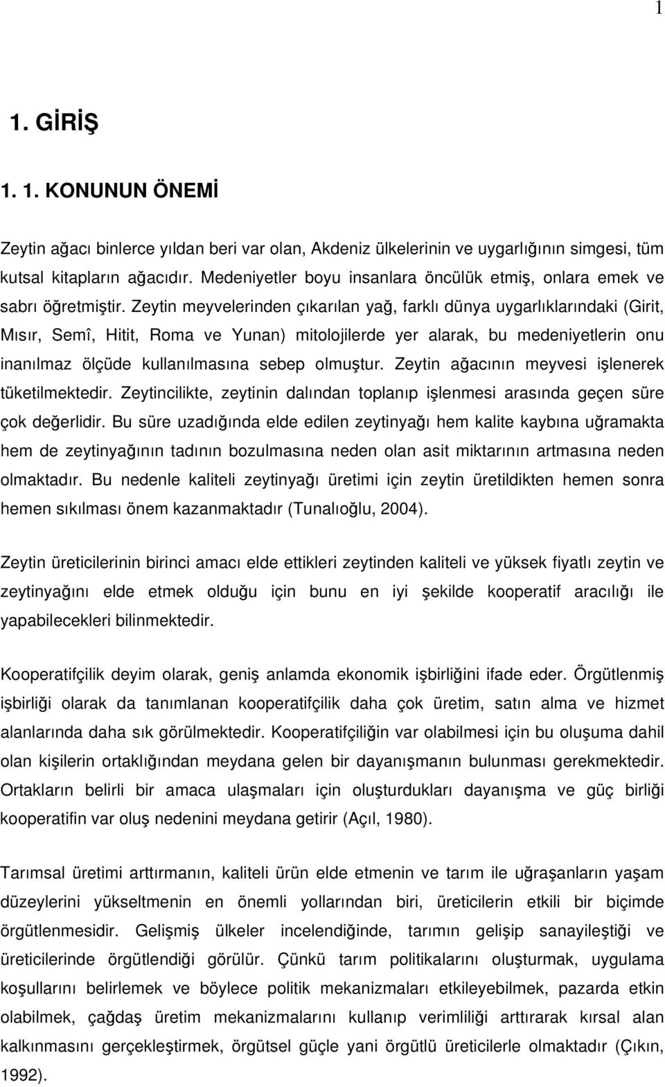 Zeytin meyvelerinden çıkarılan yağ, farklı dünya uygarlıklarındaki (Girit, Mısır, Semî, Hitit, Roma ve Yunan) mitolojilerde yer alarak, bu medeniyetlerin onu inanılmaz ölçüde kullanılmasına sebep