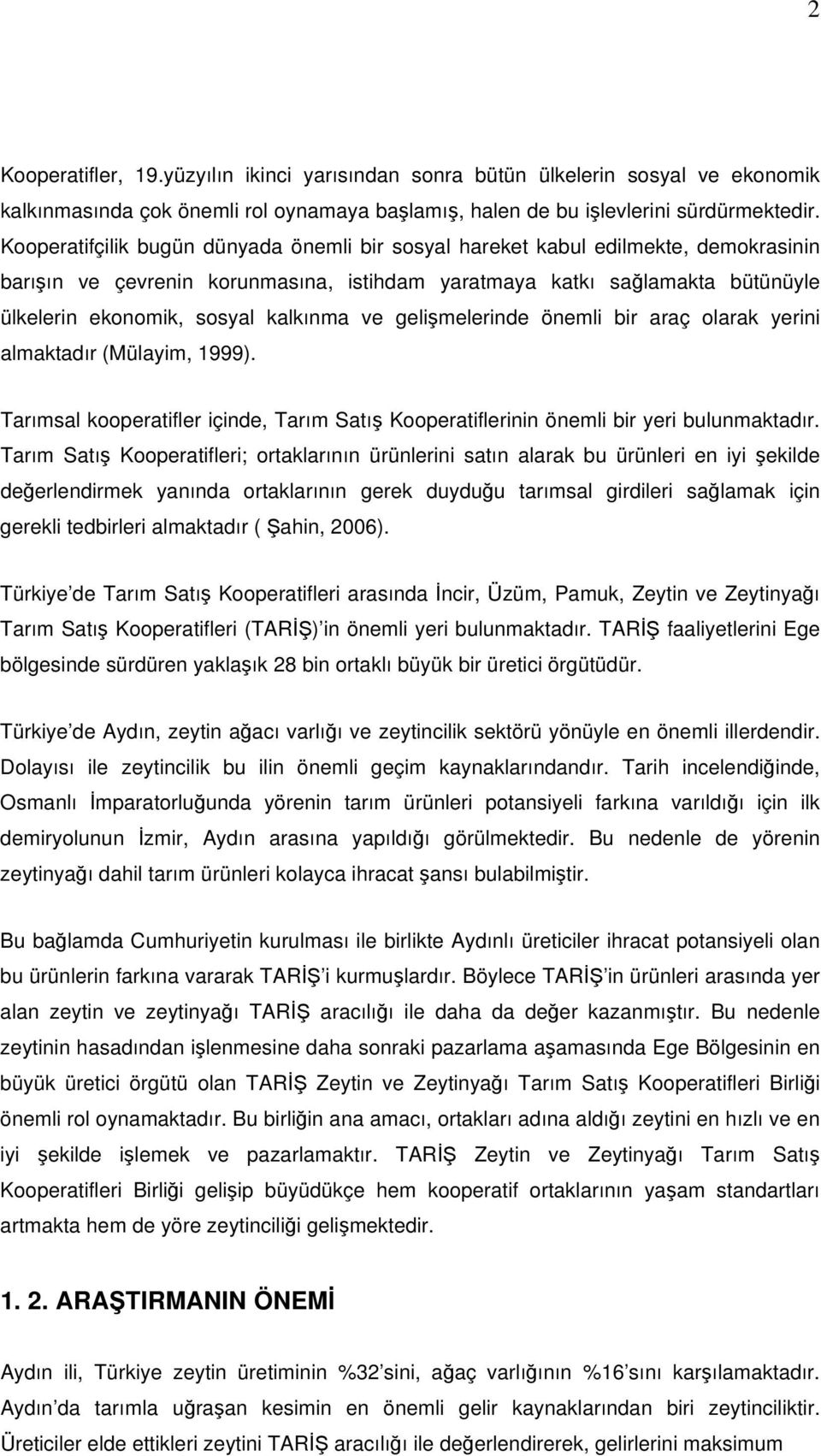 kalkınma ve gelişmelerinde önemli bir araç olarak yerini almaktadır (Mülayim, 1999). Tarımsal kooperatifler içinde, Tarım Satış Kooperatiflerinin önemli bir yeri bulunmaktadır.