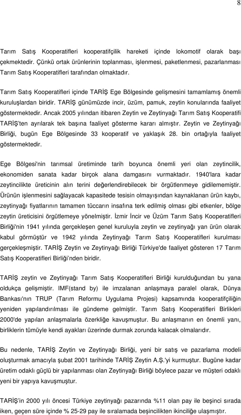 Tarım Satış Kooperatifleri içinde TARİŞ Ege Bölgesinde gelişmesini tamamlamış önemli kuruluşlardan biridir. TARİŞ günümüzde incir, üzüm, pamuk, zeytin konularında faaliyet göstermektedir.