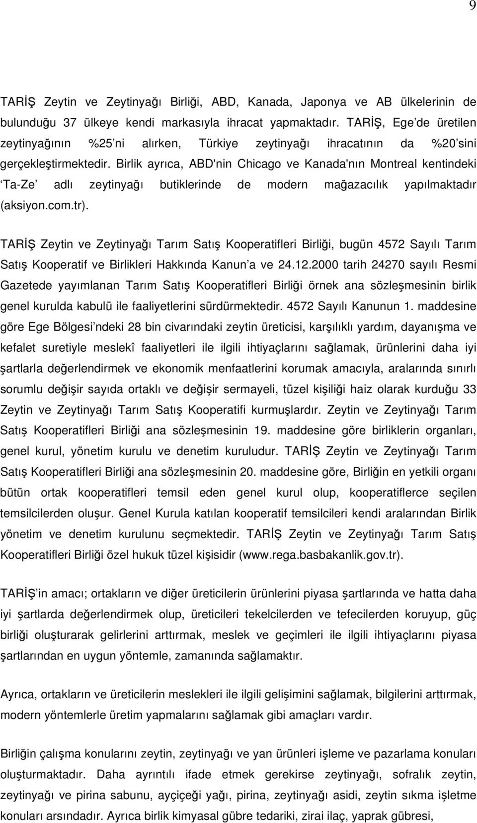 Birlik ayrıca, ABD'nin Chicago ve Kanada'nın Montreal kentindeki Ta-Ze adlı zeytinyağı butiklerinde de modern mağazacılık yapılmaktadır (aksiyon.com.tr).