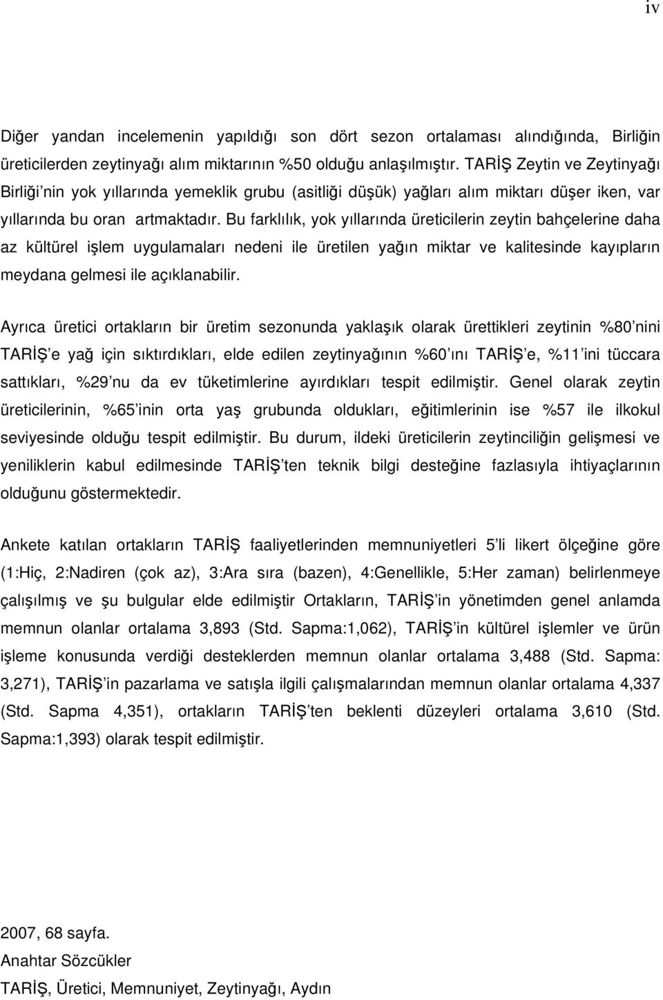 Bu farklılık, yok yıllarında üreticilerin zeytin bahçelerine daha az kültürel işlem uygulamaları nedeni ile üretilen yağın miktar ve kalitesinde kayıpların meydana gelmesi ile açıklanabilir.