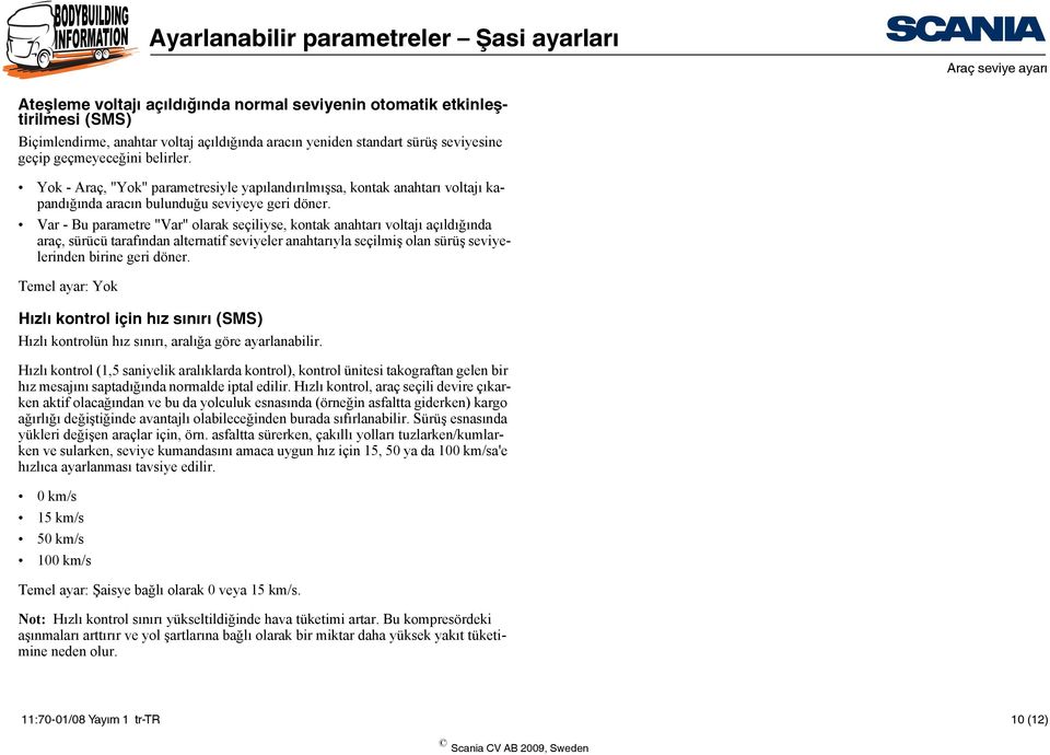 Var - Bu parametre "Var" olarak seçiliyse, kontak anahtarı voltajı açıldığında araç, sürücü tarafından alternatif seviyeler anahtarıyla seçilmiş olan sürüş seviyelerinden birine geri döner.