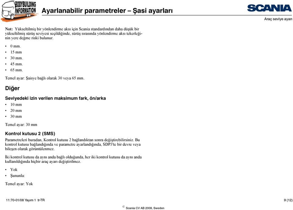 Diğer Seviyedeki izin verilen maksimum fark, ön/arka 10 mm 20 mm 30 mm Temel ayar: 30 mm Kontrol kutusu 2 (SMS) Parametreleri buradan, Kontrol kutusu 2 bağlandıktan sonra değiştirebilirsiniz.