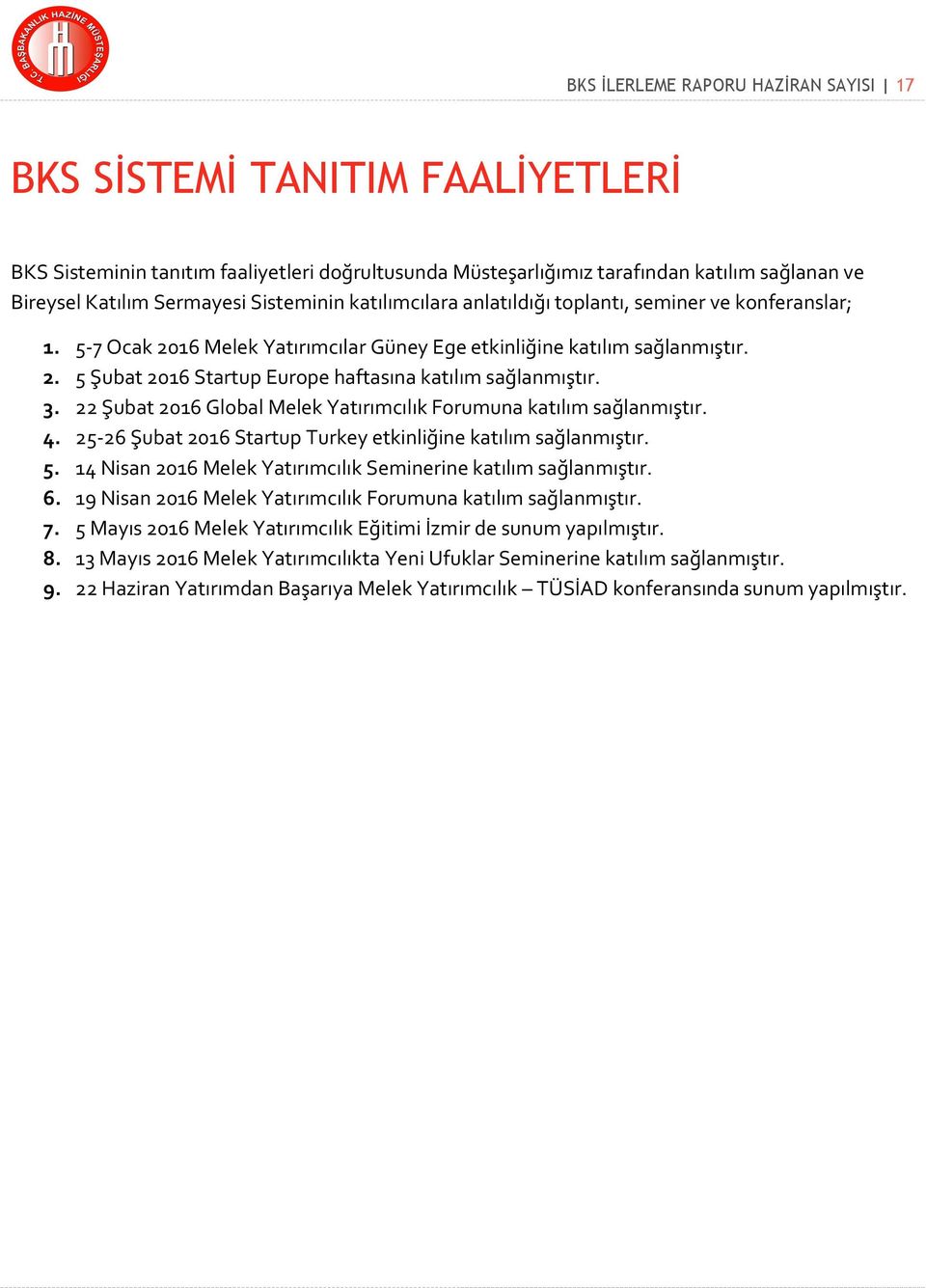 3. 22 Şubat 2016 Global Melek Yatırımcılık Forumuna katılım sağlanmıştır. 4. 25-26 Şubat 2016 Startup Turkey etkinliğine katılım sağlanmıştır. 5.