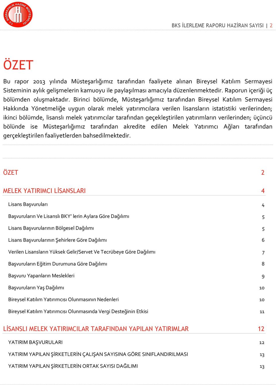 Birinci bölümde, Müsteşarlığımız tarafından Bireysel Katılım Sermayesi Hakkında Yönetmeliğe uygun olarak melek yatırımcılara verilen lisansların istatistiki verilerinden; ikinci bölümde, lisanslı