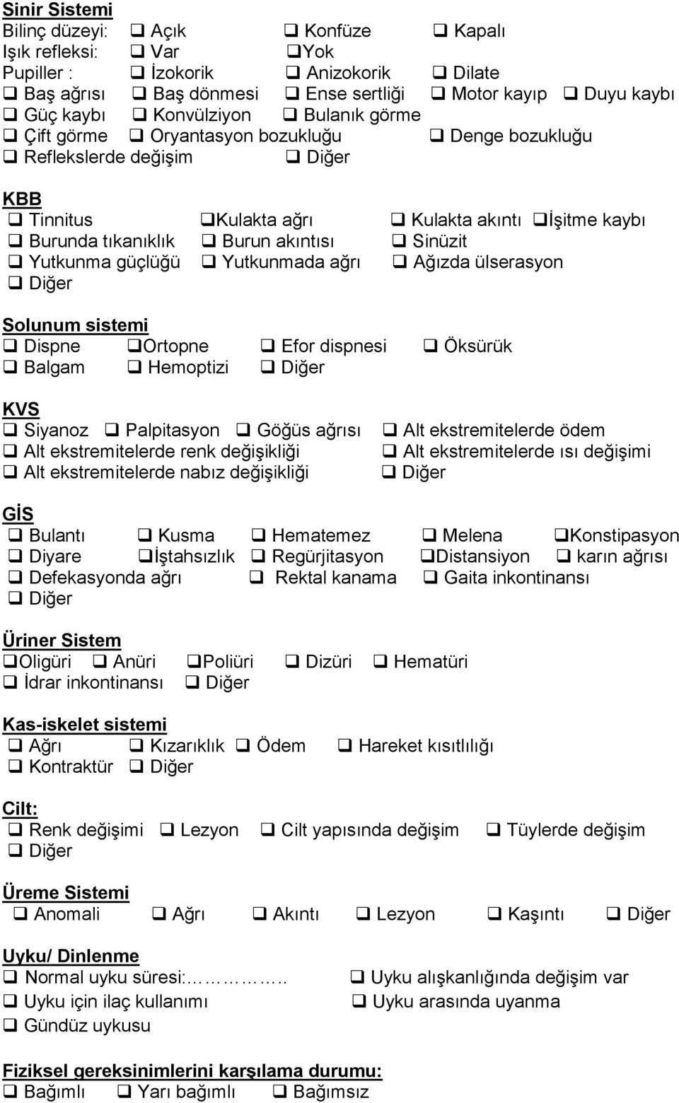 ağrı Ağızda ülserasyon Solunum sistemi Dispne Ortopne Efor dispnesi Öksürük Balgam Hemoptizi KVS Siyanoz Palpitasyon Göğüs ağrısı Alt ekstremitelerde renk değişikliği Alt ekstremitelerde nabız