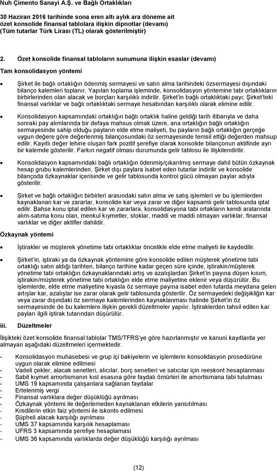 Şirket in bağlı ortaklıktaki payı; Şirket teki finansal varlıklar ve bağlı ortaklıktaki sermaye hesabından karşılıklı olarak elimine edilir.