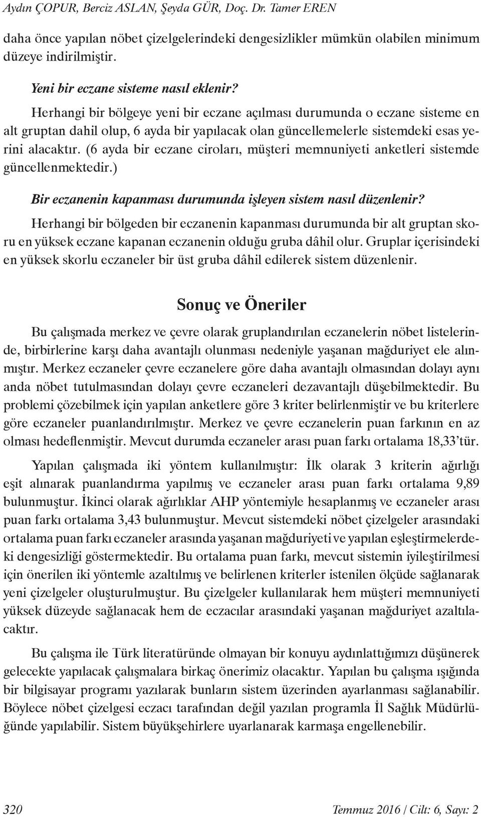 (6 ayda bir eczane ciroları, müşteri memnuniyeti anketleri sistemde güncellenmektedir.) Bir eczanenin kapanması durumunda işleyen sistem nasıl düzenlenir?