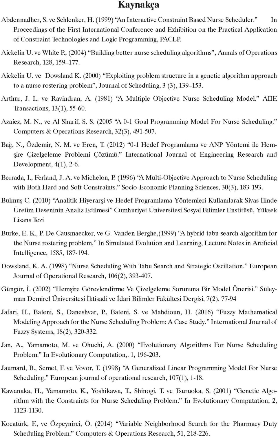 , (2004) Building better nurse scheduling algorithms, Annals of Operations Research, 128, 159 177. Aickelin U. ve Dowsland K.